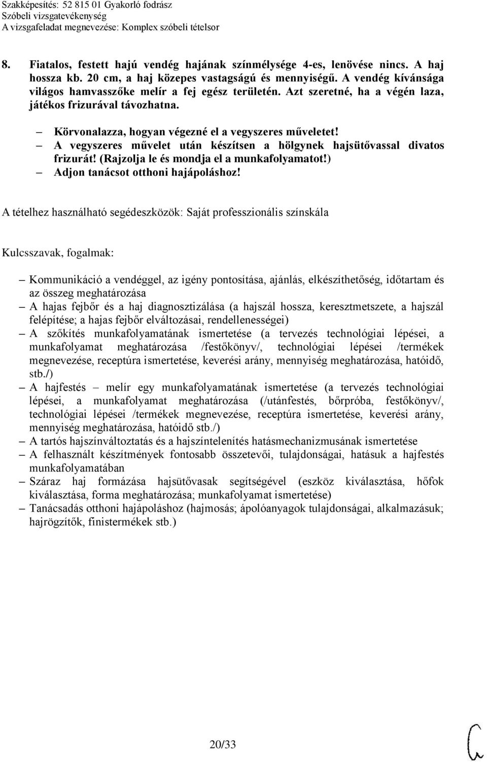 A vegyszeres művelet után készítsen a hölgynek hajsütővassal divatos frizurát! (Rajzolja le és mondja el a munkafolyamatot!