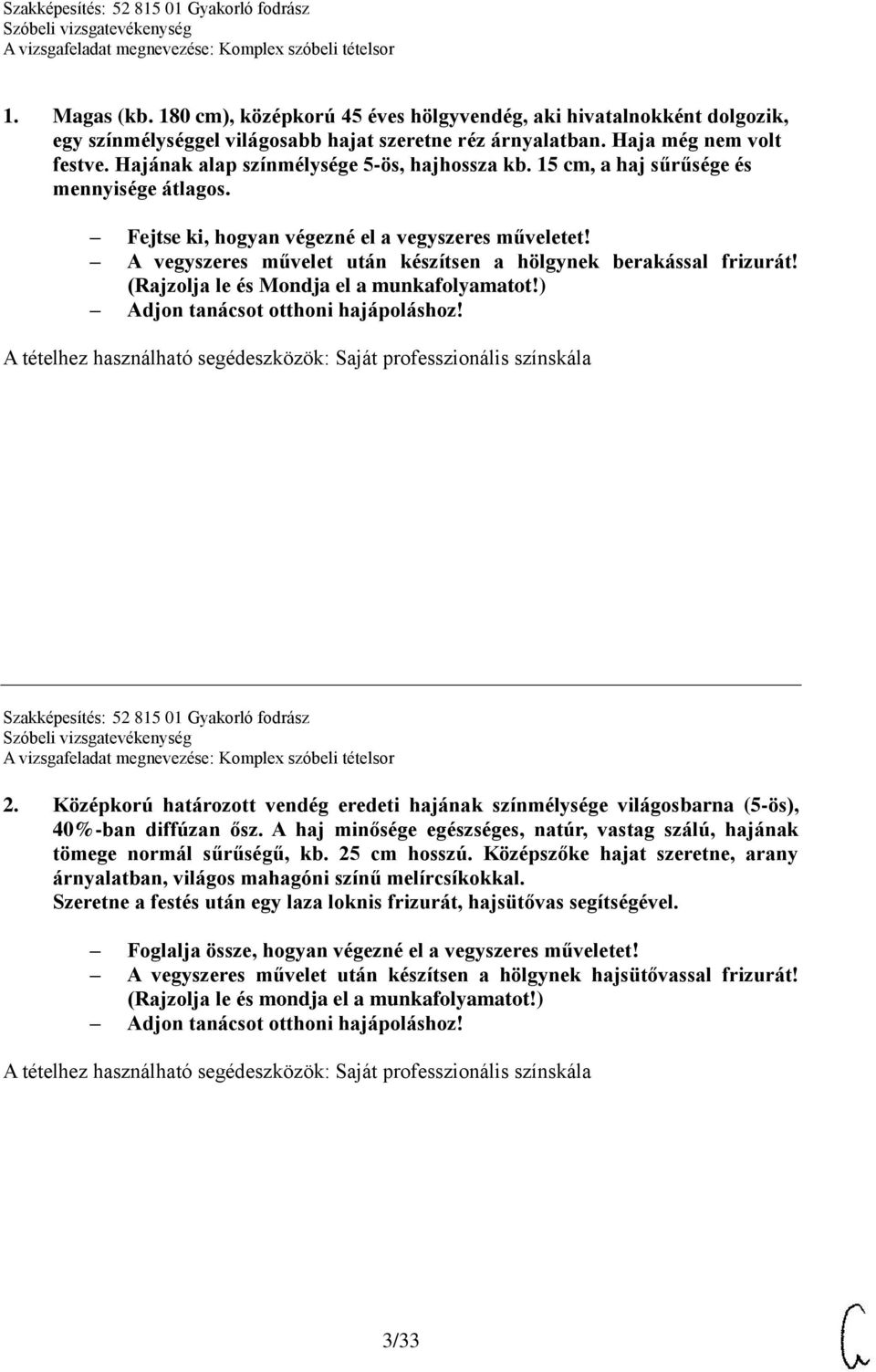 A vegyszeres művelet után készítsen a hölgynek berakással frizurát! (Rajzolja le és Mondja el a munkafolyamatot!) Szakképesítés: 52 815 01 Gyakorló fodrász 2.