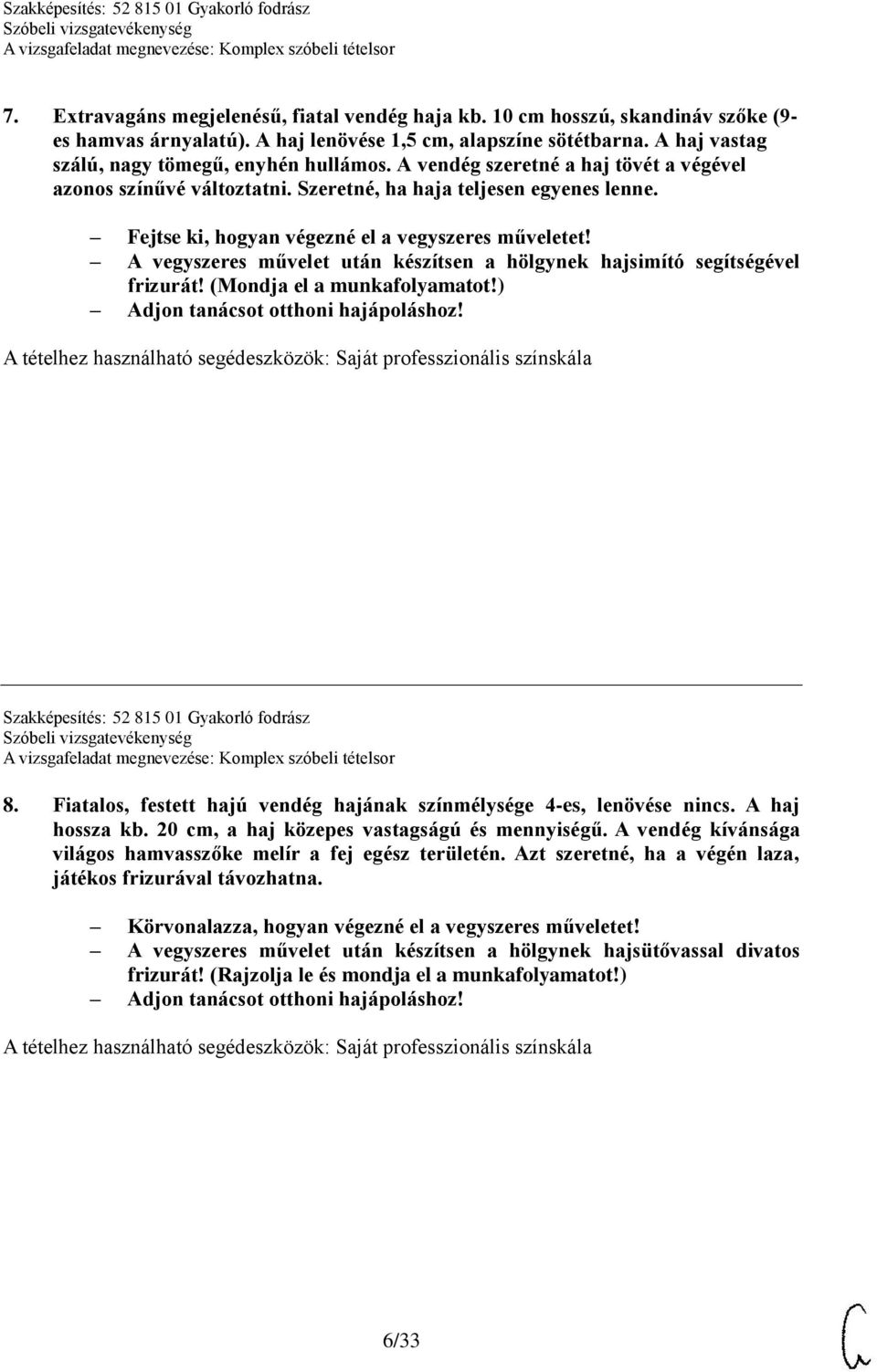 Fejtse ki, hogyan végezné el a vegyszeres műveletet! A vegyszeres művelet után készítsen a hölgynek hajsimító segítségével frizurát! (Mondja el a munkafolyamatot!