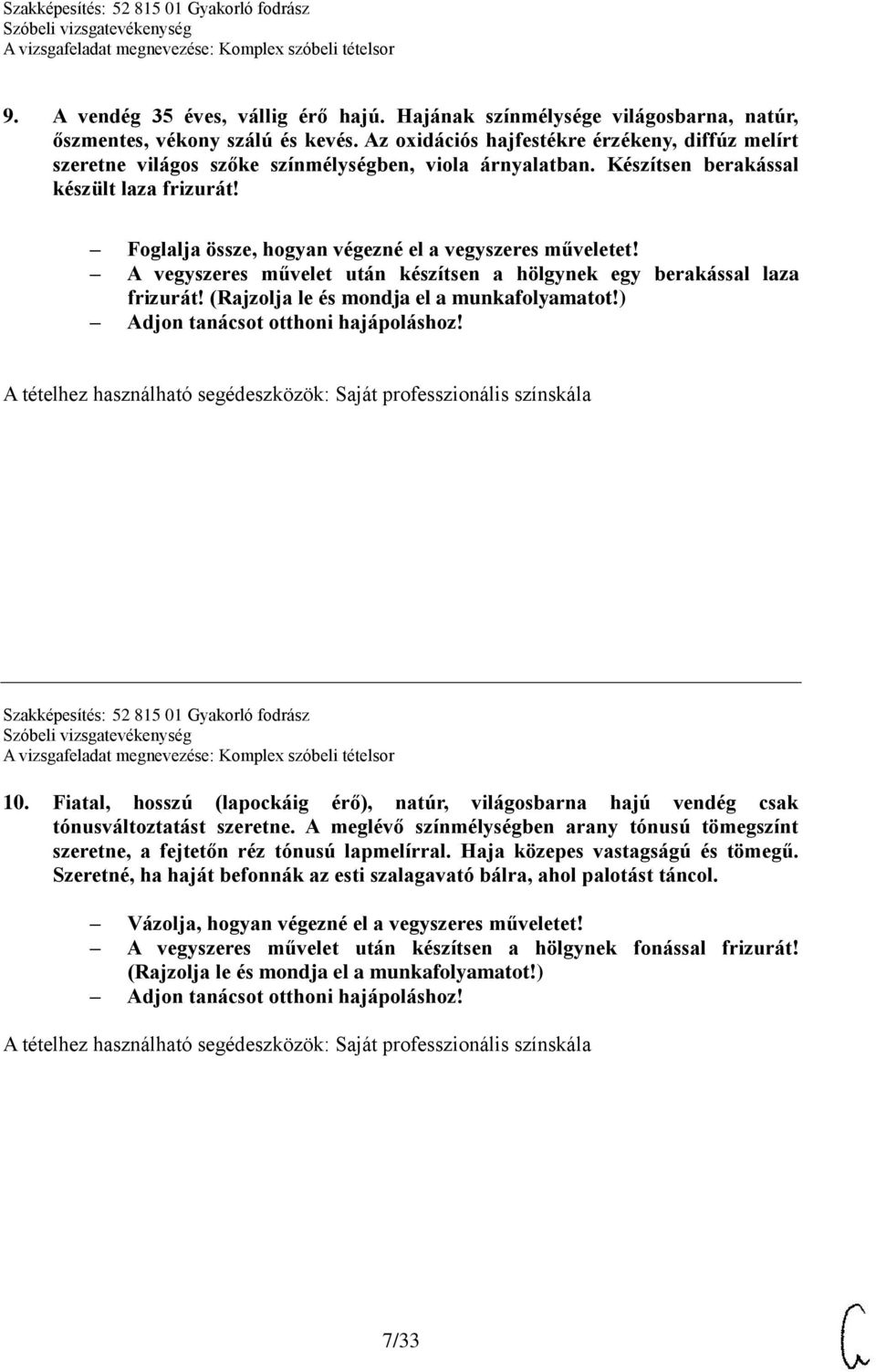 Foglalja össze, hogyan végezné el a vegyszeres műveletet! A vegyszeres művelet után készítsen a hölgynek egy berakással laza frizurát! (Rajzolja le és mondja el a munkafolyamatot!