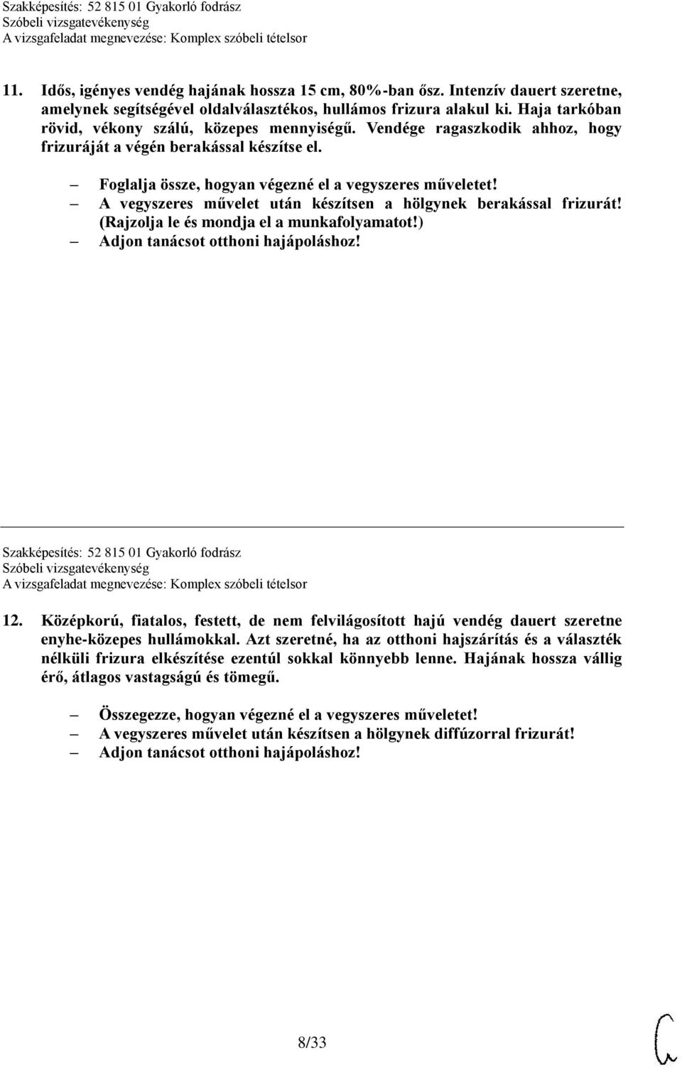 A vegyszeres művelet után készítsen a hölgynek berakással frizurát! (Rajzolja le és mondja el a munkafolyamatot!) Szakképesítés: 52 815 01 Gyakorló fodrász 12.