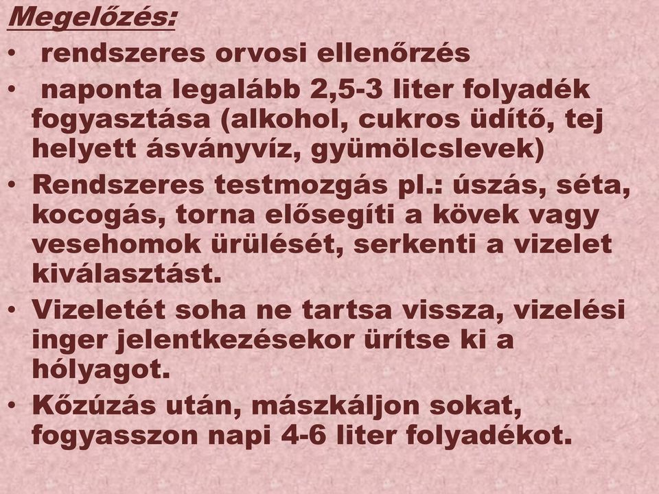 : úszás, séta, kocogás, torna elősegíti a kövek vagy vesehomok ürülését, serkenti a vizelet kiválasztást.