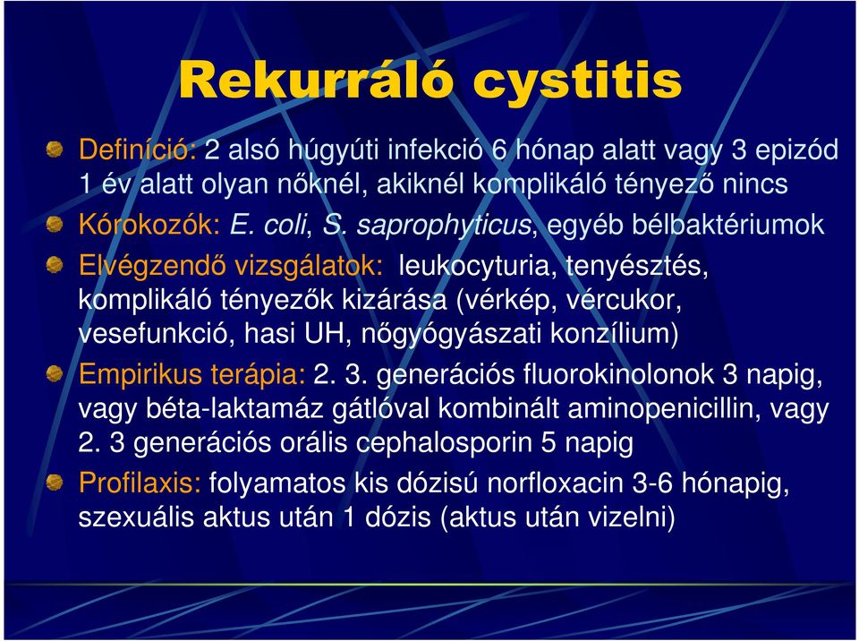 saprophyticus, egyéb bélbaktériumok Elvégzendı vizsgálatok: leukocyturia, tenyésztés, komplikáló tényezık kizárása (vérkép, vércukor, vesefunkció, hasi