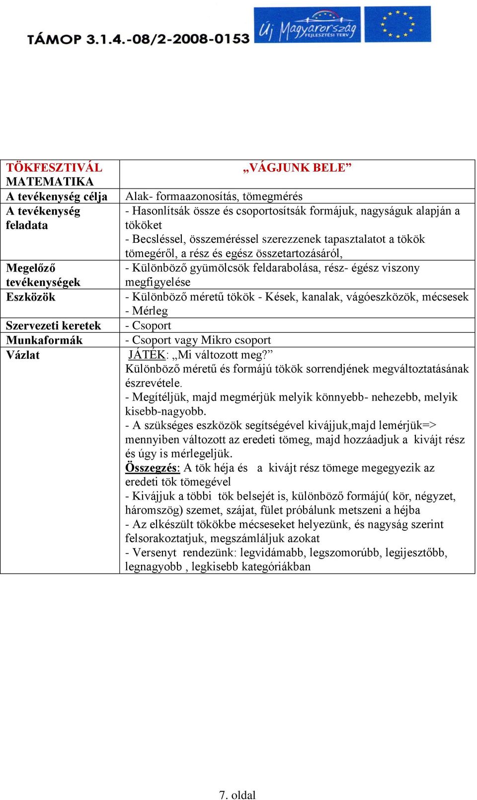 feldarabolása, rész- égész viszony megfigyelése - Különböző méretű tökök - Kések, kanalak, vágóeszközök, mécsesek - Mérleg - Csoport - Csoport vagy Mikro csoport JÁTÉK: Mi változott meg?