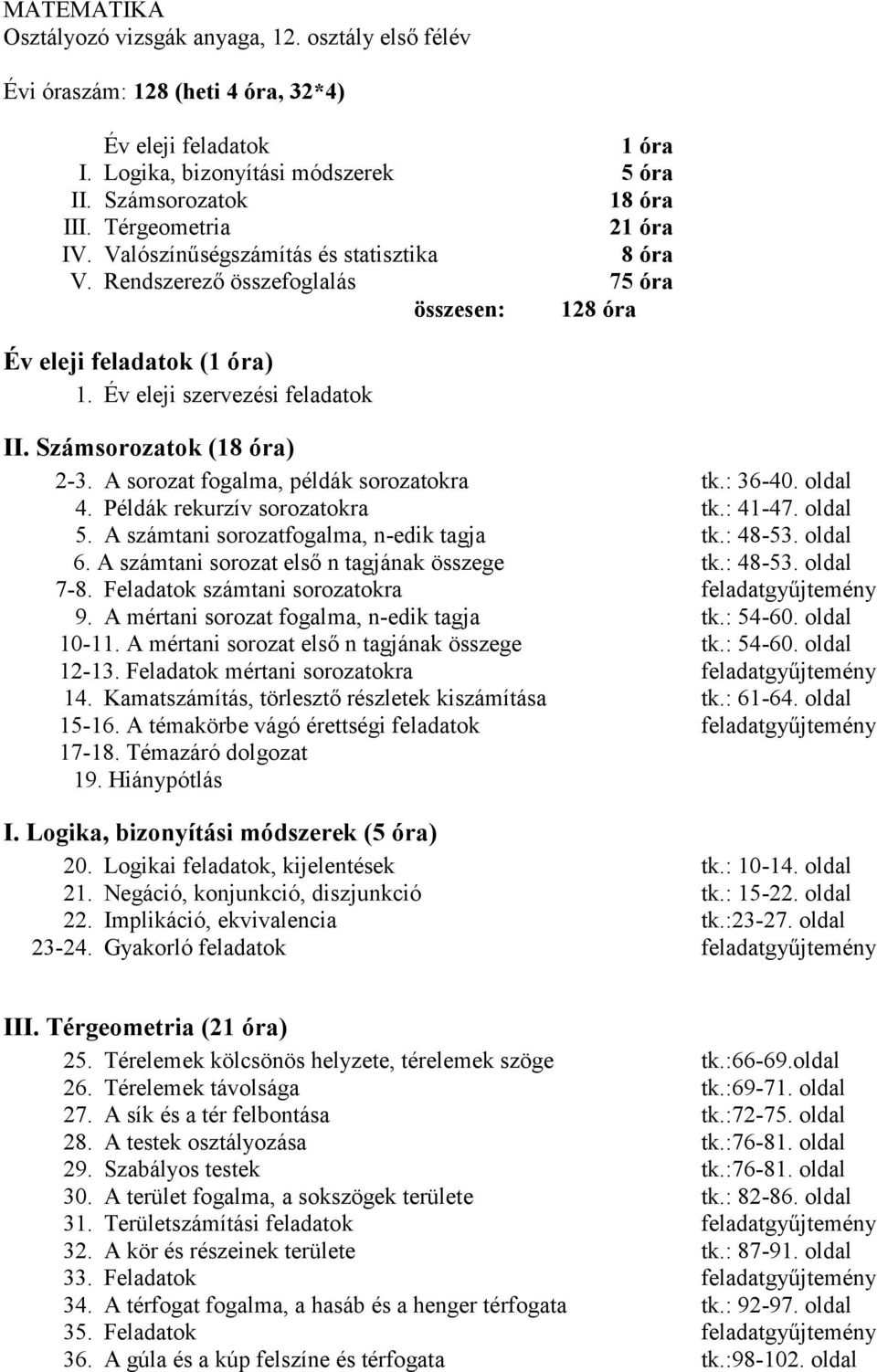 Számsorozatok (18 óra) 2-3. A sorozat fogalma, példák sorozatokra tk.: 36-40. oldal 4. Példák rekurzív sorozatokra tk.: 41-47. oldal 5. A számtani sorozatfogalma, n-edik tagja tk.: 48-53. oldal 6.