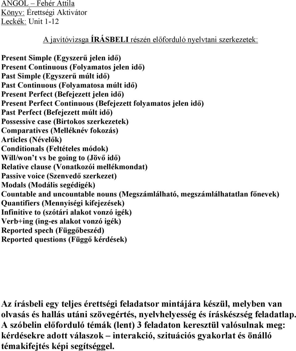 (Befejezett múlt idő) Possessive case (Birtokos szerkezetek) Comparatives (Melléknév fokozás) Articles (Névelők) Conditionals (Feltételes módok) Will/won t vs be going to (Jövő idő) Relative clause