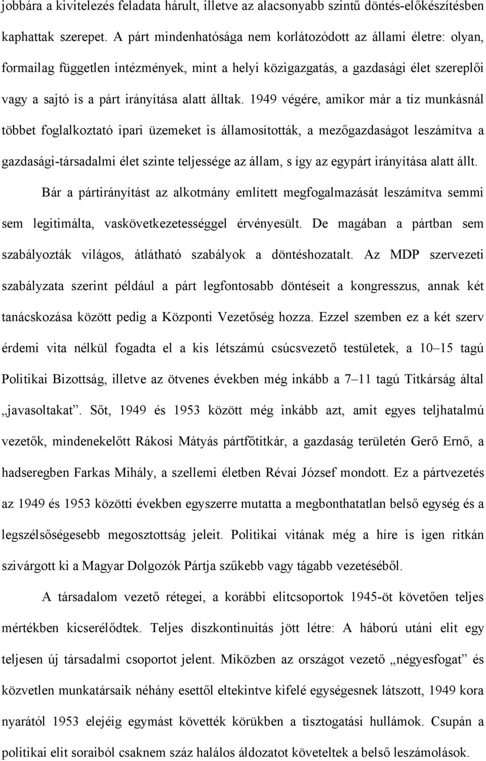 1949 végére, amikor már a tíz munkásnál többet foglalkoztató ipari üzemeket is államosították, a mezőgazdaságot leszámítva a gazdasági-társadalmi élet szinte teljessége az állam, s így az egypárt