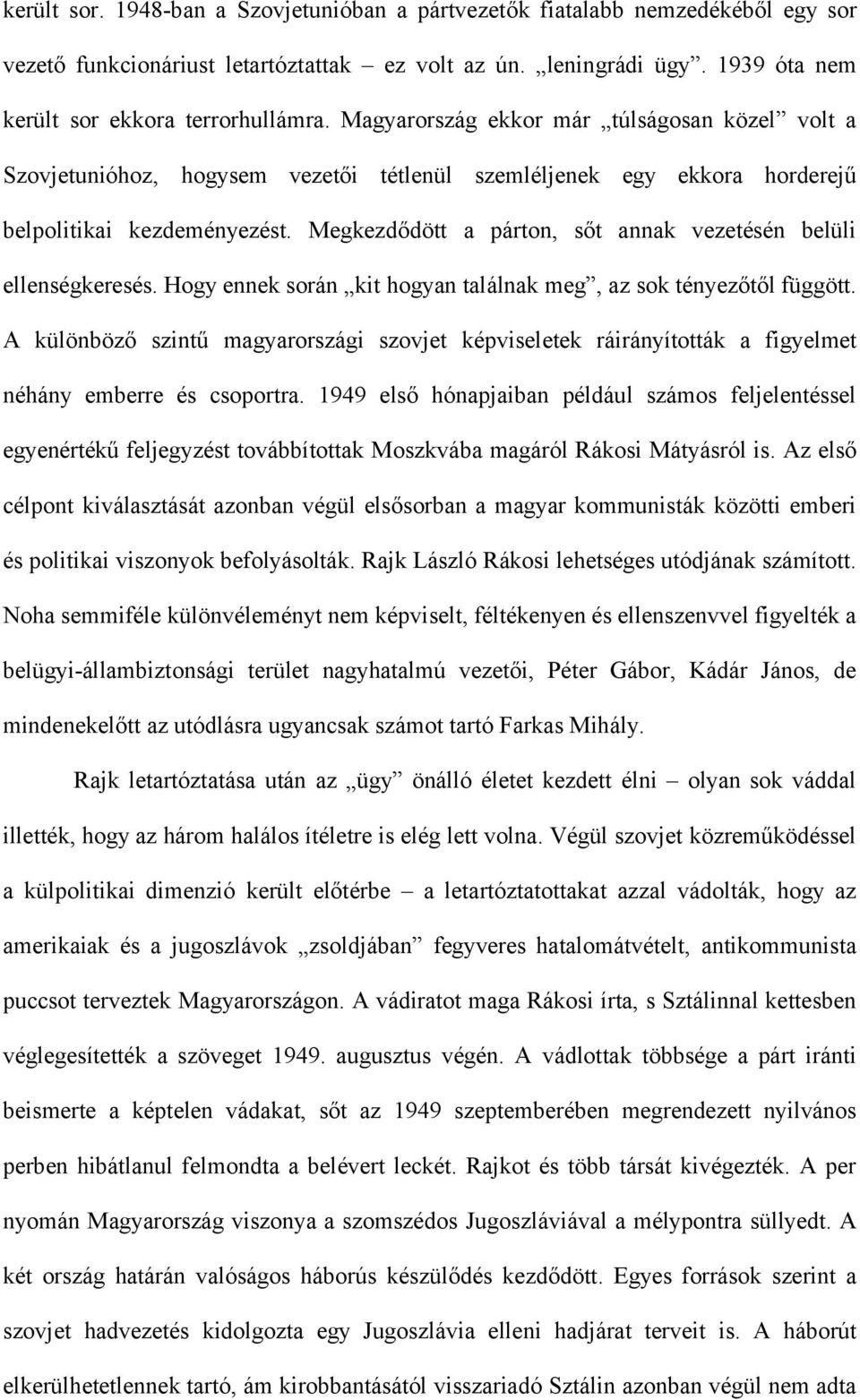 Megkezdődött a párton, sőt annak vezetésén belüli ellenségkeresés. Hogy ennek során kit hogyan találnak meg, az sok tényezőtől függött.