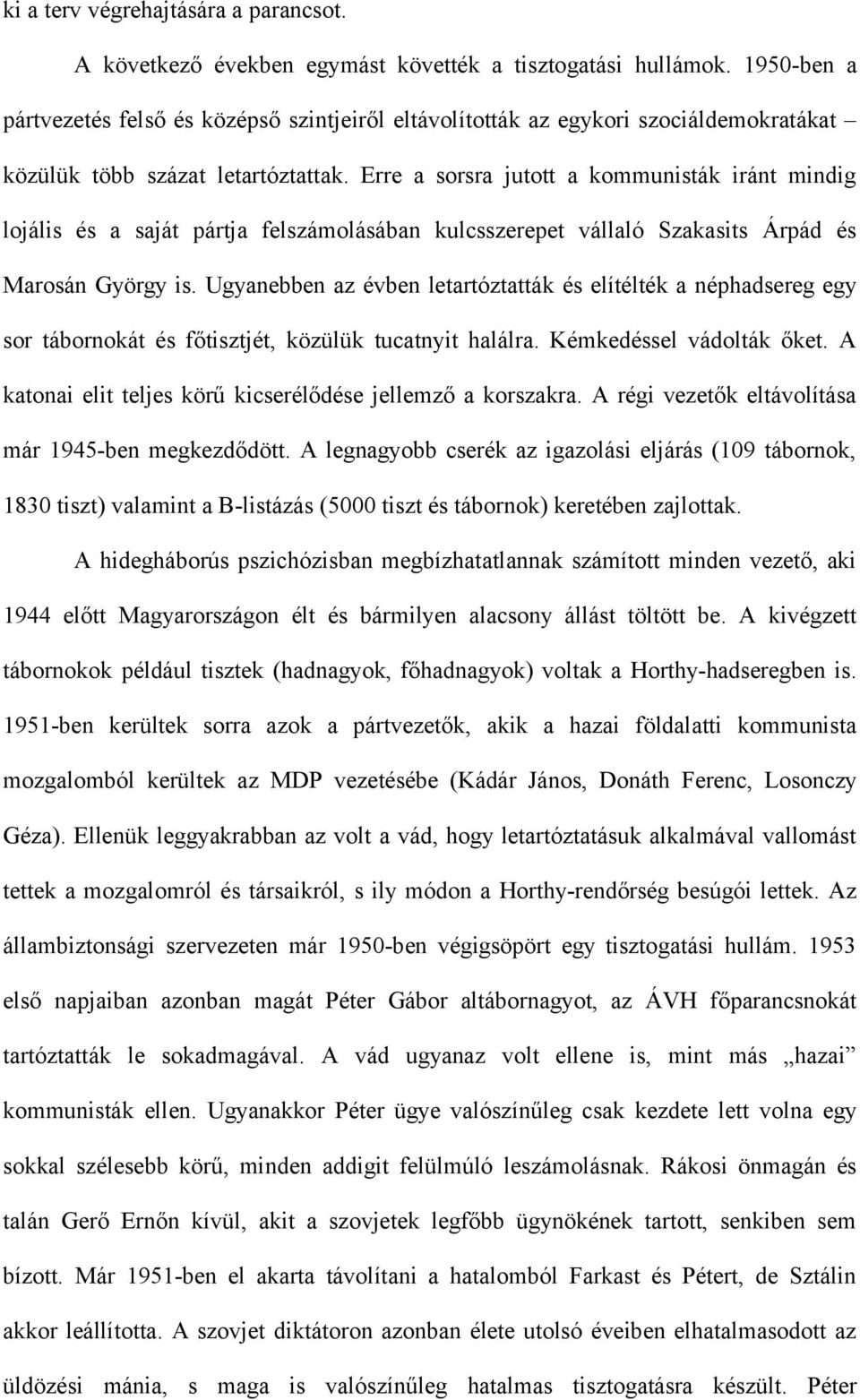 Erre a sorsra jutott a kommunisták iránt mindig lojális és a saját pártja felszámolásában kulcsszerepet vállaló Szakasits Árpád és Marosán György is.