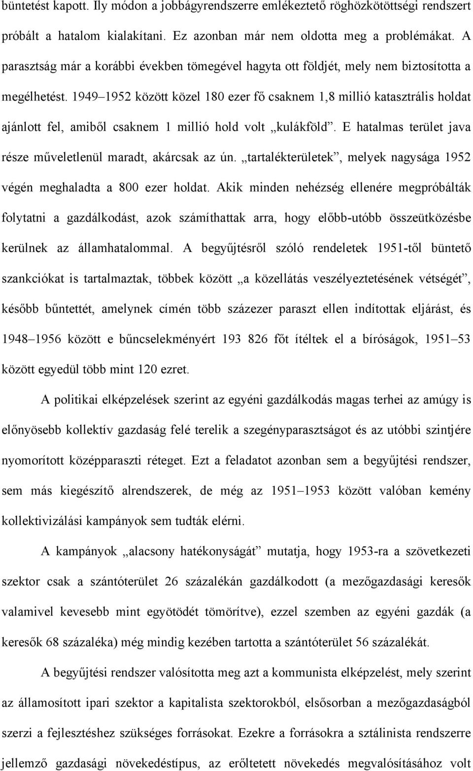 1949 1952 között közel 180 ezer fő csaknem 1,8 millió katasztrális holdat ajánlott fel, amiből csaknem 1 millió hold volt kulákföld. E hatalmas terület java része műveletlenül maradt, akárcsak az ún.