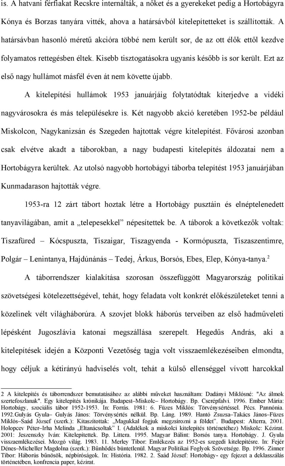 Ezt az első nagy hullámot másfél éven át nem követte újabb. A kitelepítési hullámok 1953 januárjáig folytatódtak kiterjedve a vidéki nagyvárosokra és más településekre is.