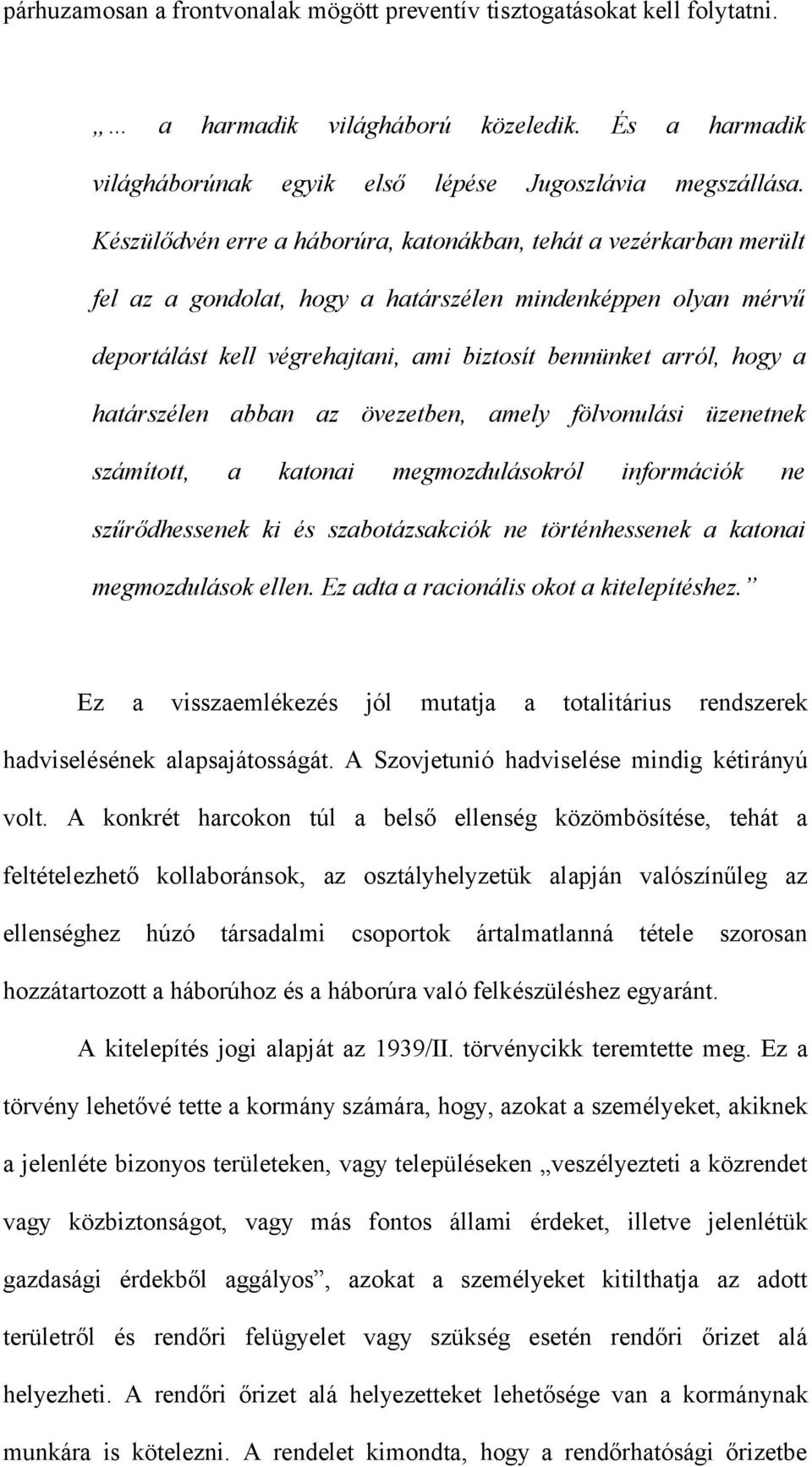 határszélen abban az övezetben, amely fölvonulási üzenetnek számított, a katonai megmozdulásokról információk ne szűrődhessenek ki és szabotázsakciók ne történhessenek a katonai megmozdulások ellen.