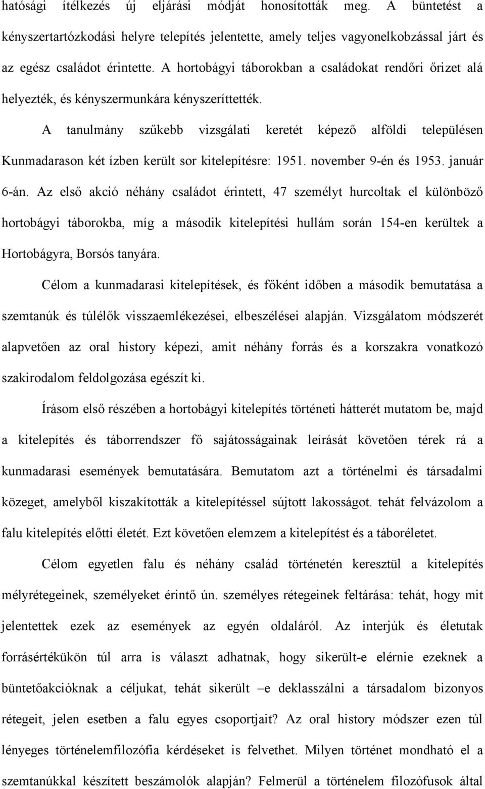 A tanulmány szűkebb vizsgálati keretét képező alföldi településen Kunmadarason két ízben került sor kitelepítésre: 1951. november 9-én és 1953. január 6-án.