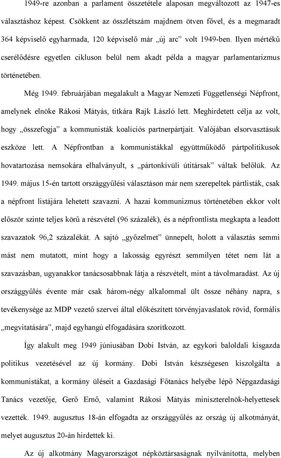 Ilyen mértékű cserélődésre egyetlen cikluson belül nem akadt példa a magyar parlamentarizmus történetében. Még 1949.