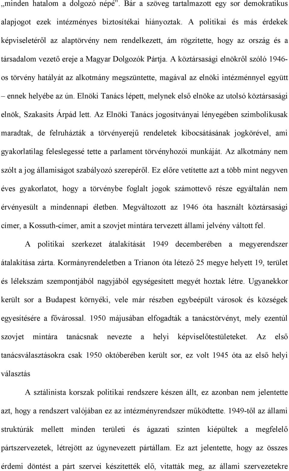 A köztársasági elnökről szóló 1946- os törvény hatályát az alkotmány megszüntette, magával az elnöki intézménnyel együtt ennek helyébe az ún.