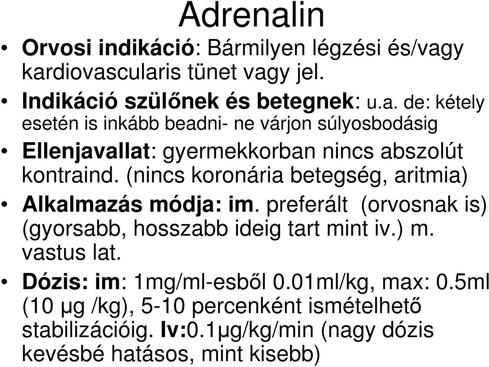 vastus lat. Dózis: im: 1mg/ml-esbıl 0.01ml/kg, max: 0.5ml (10 µg /kg), 5-10 percenként ismételhetı stabilizációig. Iv:0.