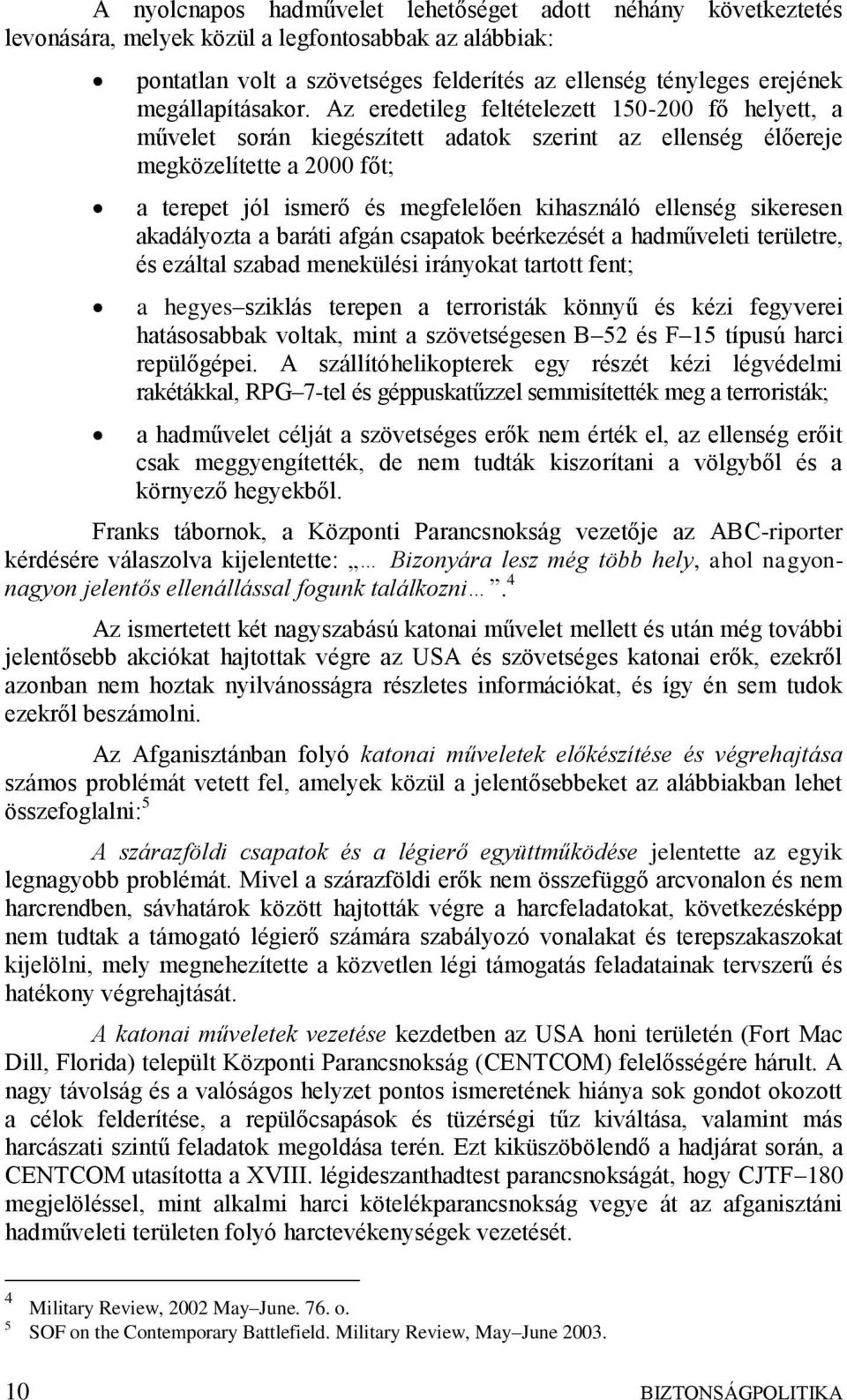 Az eredetileg feltételezett 150-200 fő helyett, a művelet során kiegészített adatok szerint az ellenség élőereje megközelítette a 2000 főt; a terepet jól ismerő és megfelelően kihasználó ellenség