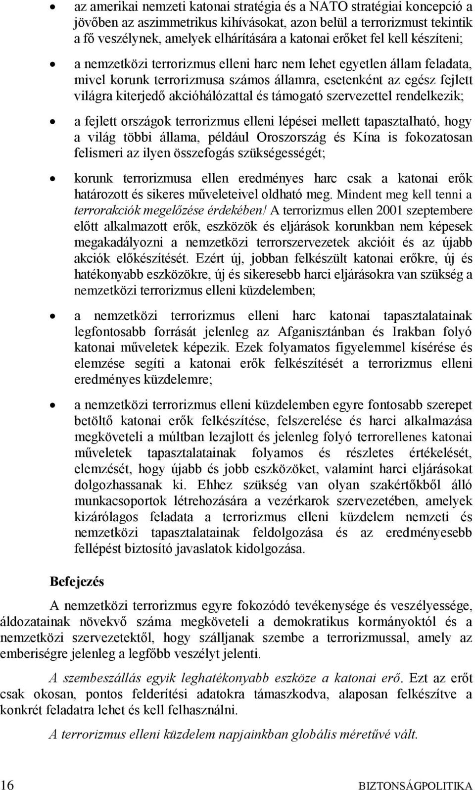 támogató szervezettel rendelkezik; a fejlett országok terrorizmus elleni lépései mellett tapasztalható, hogy a világ többi állama, például Oroszország és Kína is fokozatosan felismeri az ilyen