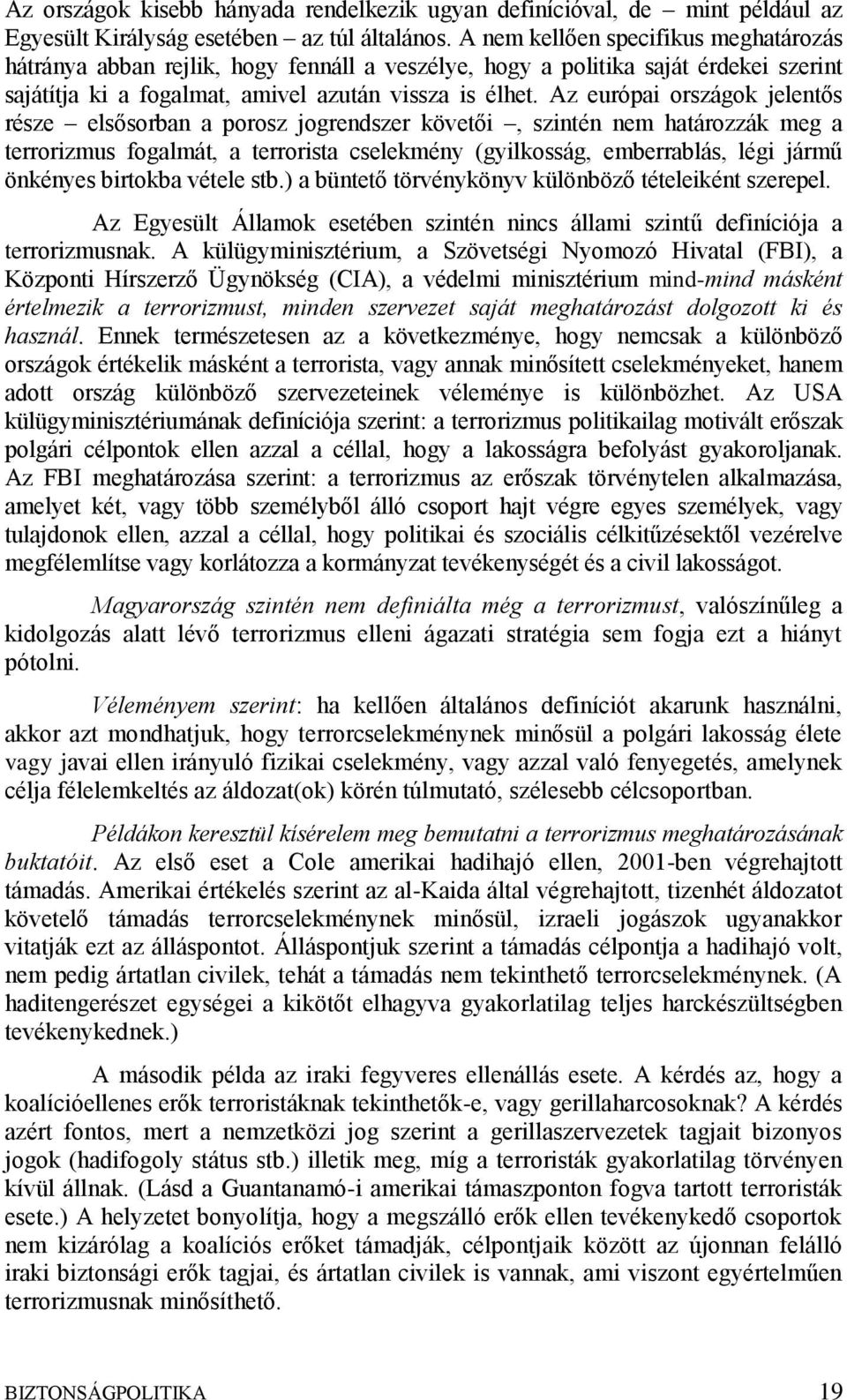 Az európai országok jelentős része elsősorban a porosz jogrendszer követői, szintén nem határozzák meg a terrorizmus fogalmát, a terrorista cselekmény (gyilkosság, emberrablás, légi jármű önkényes