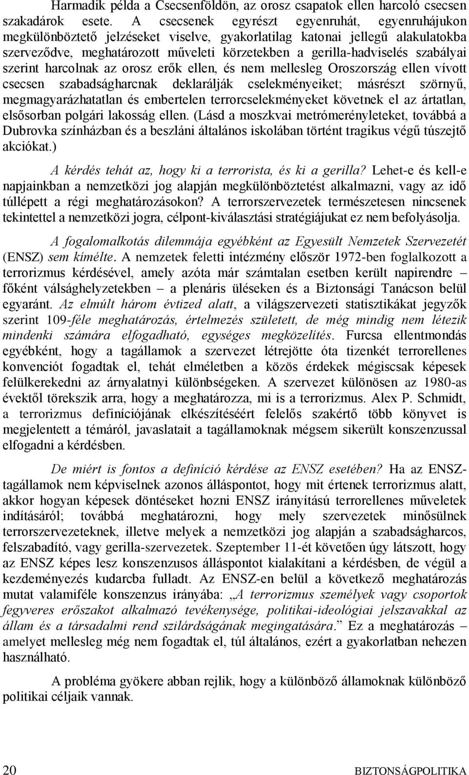 szabályai szerint harcolnak az orosz erők ellen, és nem mellesleg Oroszország ellen vívott csecsen szabadságharcnak deklarálják cselekményeiket; másrészt szörnyű, megmagyarázhatatlan és embertelen