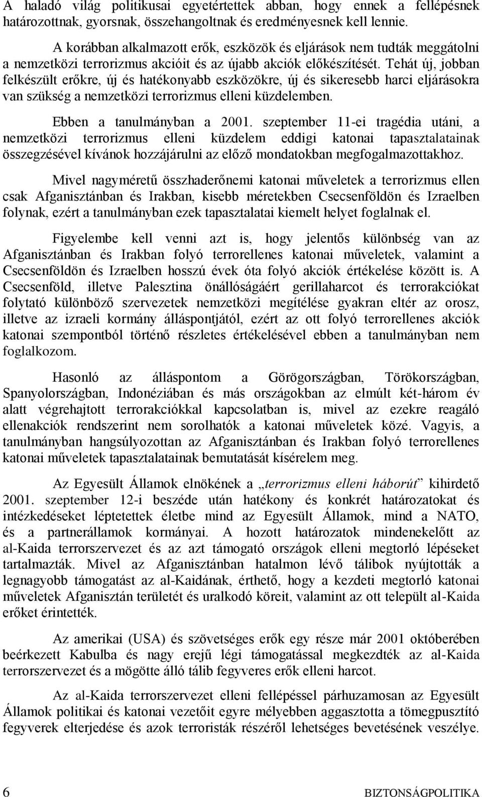 Tehát új, jobban felkészült erőkre, új és hatékonyabb eszközökre, új és sikeresebb harci eljárásokra van szükség a nemzetközi terrorizmus elleni küzdelemben. Ebben a tanulmányban a 2001.