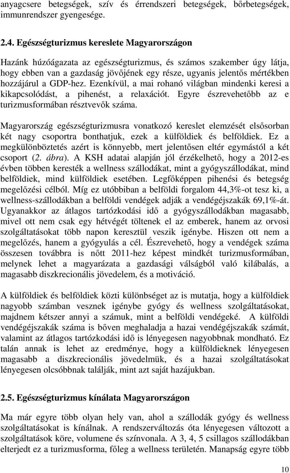 GDP-hez. Ezenkívül, a mai rohanó világban mindenki keresi a kikapcsolódást, a pihenést, a relaxációt. Egyre észrevehetőbb az e turizmusformában résztvevők száma.