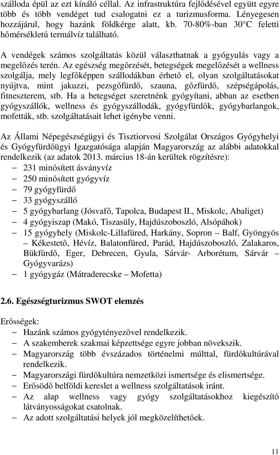 Az egészség megőrzését, betegségek megelőzését a wellness szolgálja, mely legfőképpen szállodákban érhető el, olyan szolgáltatásokat nyújtva, mint jakuzzi, pezsgőfürdő, szauna, gőzfürdő,