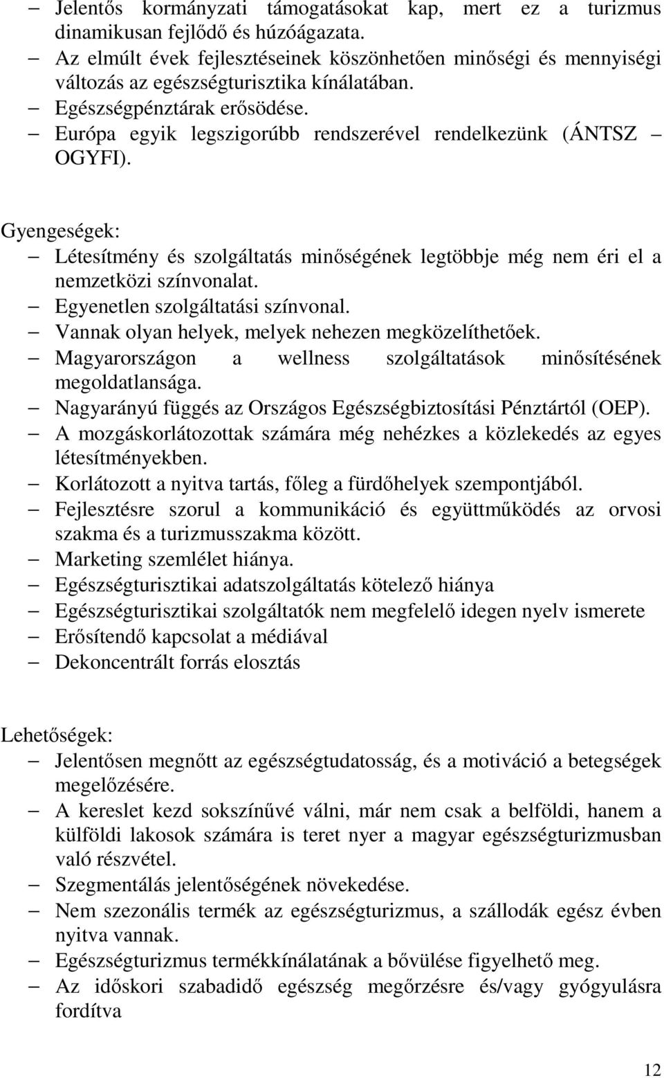 Európa egyik legszigorúbb rendszerével rendelkezünk (ÁNTSZ OGYFI). Gyengeségek: Létesítmény és szolgáltatás minőségének legtöbbje még nem éri el a nemzetközi színvonalat.