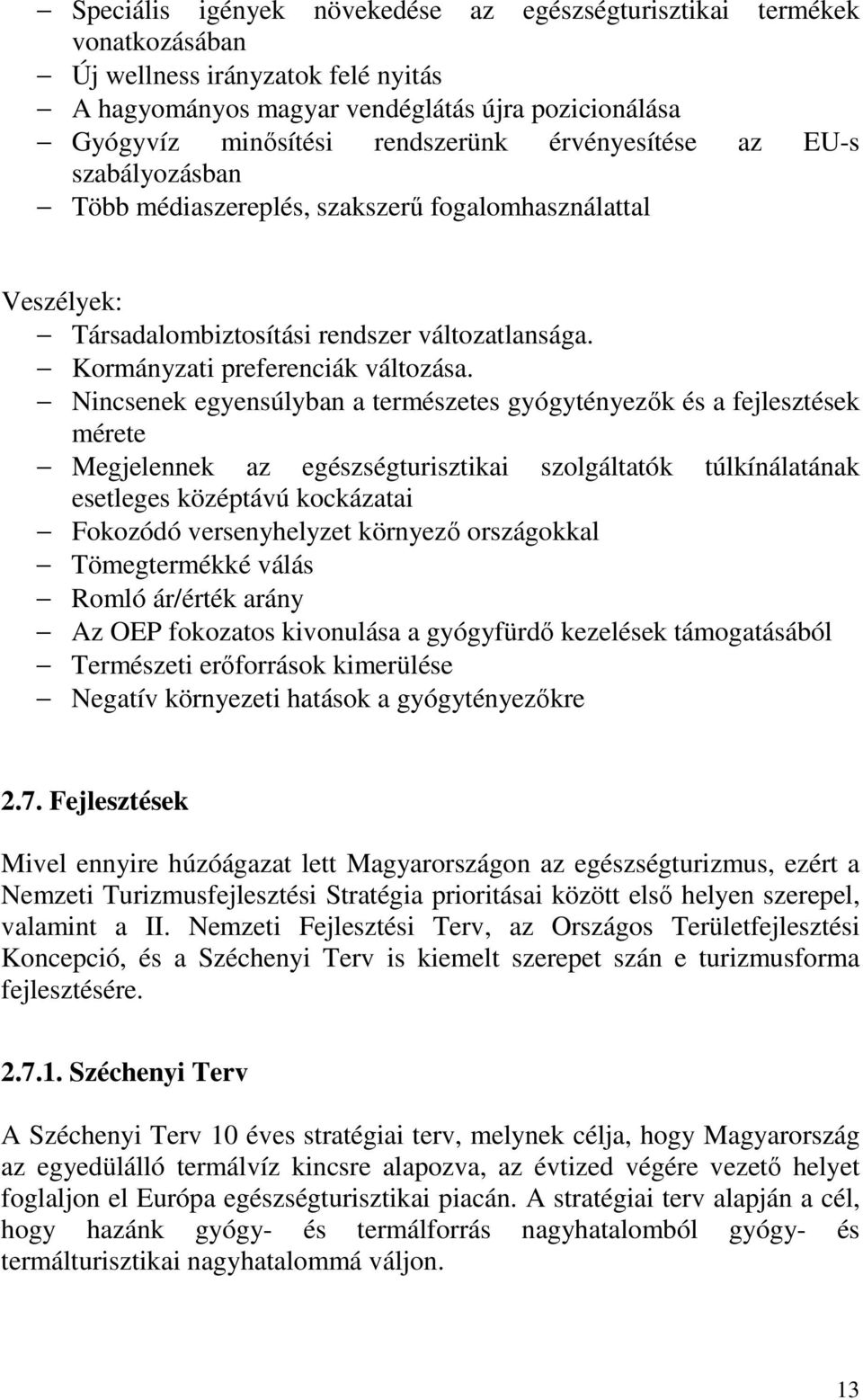 Nincsenek egyensúlyban a természetes gyógytényezők és a fejlesztések mérete Megjelennek az egészségturisztikai szolgáltatók túlkínálatának esetleges középtávú kockázatai Fokozódó versenyhelyzet