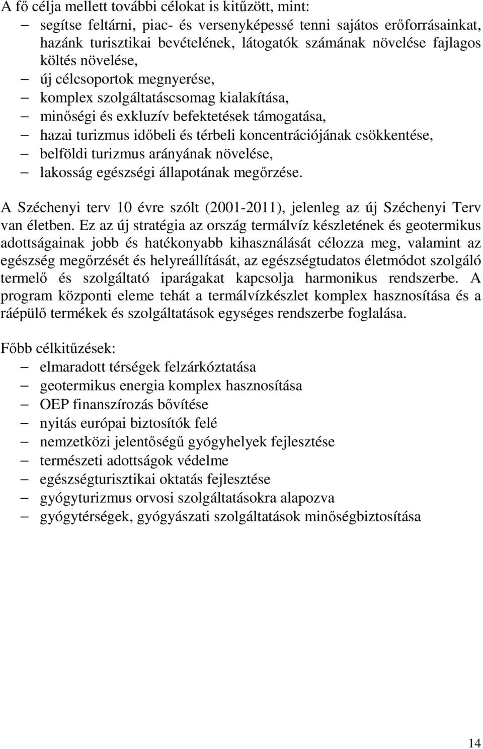 belföldi turizmus arányának növelése, lakosság egészségi állapotának megőrzése. A Széchenyi terv 10 évre szólt (2001-2011), jelenleg az új Széchenyi Terv van életben.