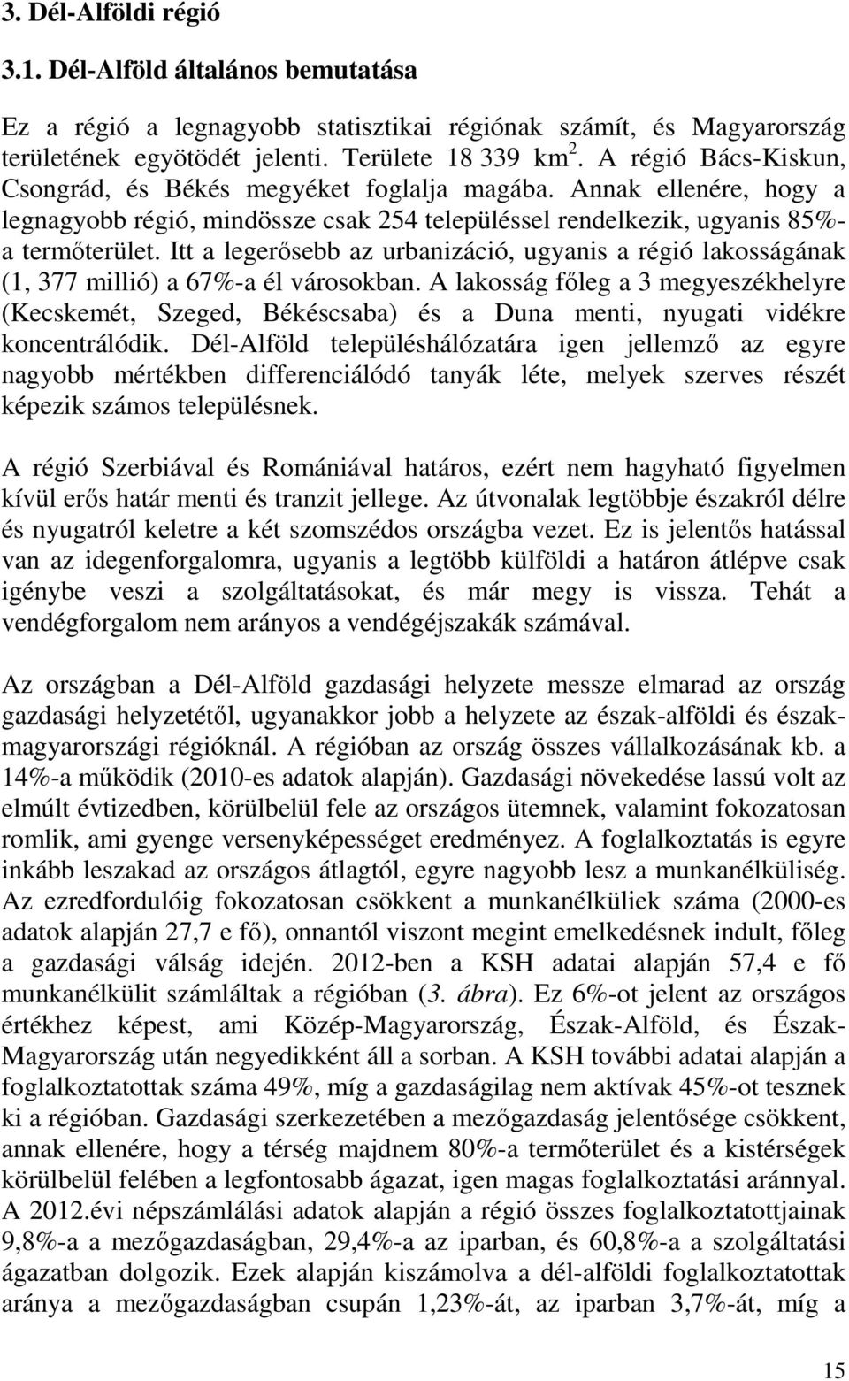 Itt a legerősebb az urbanizáció, ugyanis a régió lakosságának (1, 377 millió) a 67%-a él városokban.