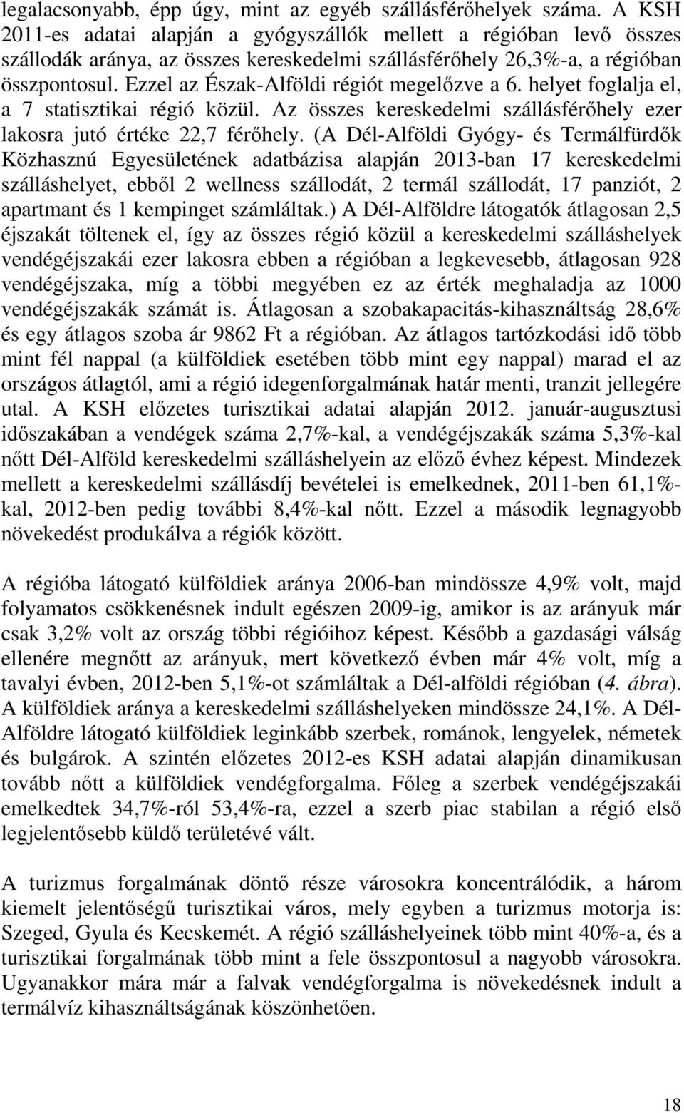 Ezzel az Észak-Alföldi régiót megelőzve a 6. helyet foglalja el, a 7 statisztikai régió közül. Az összes kereskedelmi szállásférőhely ezer lakosra jutó értéke 22,7 férőhely.