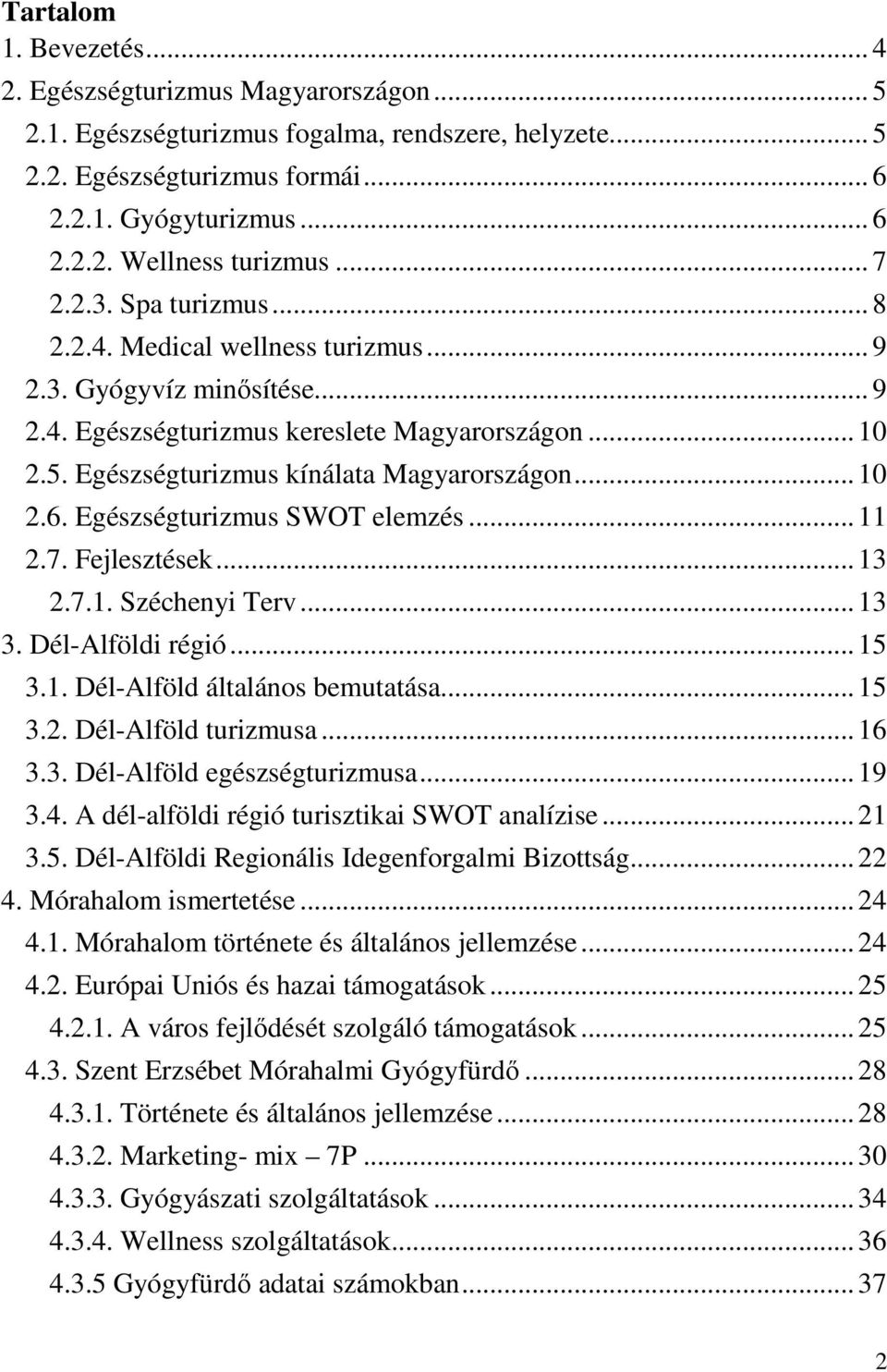 .. 10 2.6. Egészségturizmus SWOT elemzés... 11 2.7. Fejlesztések... 13 2.7.1. Széchenyi Terv... 13 3. Dél-Alföldi régió... 15 3.1. Dél-Alföld általános bemutatása... 15 3.2. Dél-Alföld turizmusa.