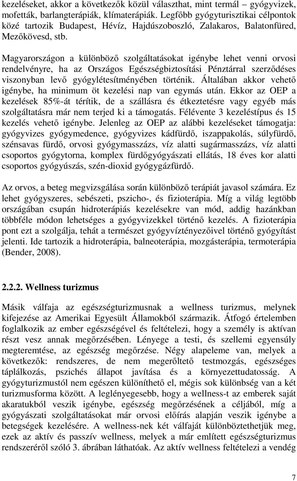 Magyarországon a különböző szolgáltatásokat igénybe lehet venni orvosi rendelvényre, ha az Országos Egészségbiztosítási Pénztárral szerződéses viszonyban levő gyógylétesítményében történik.