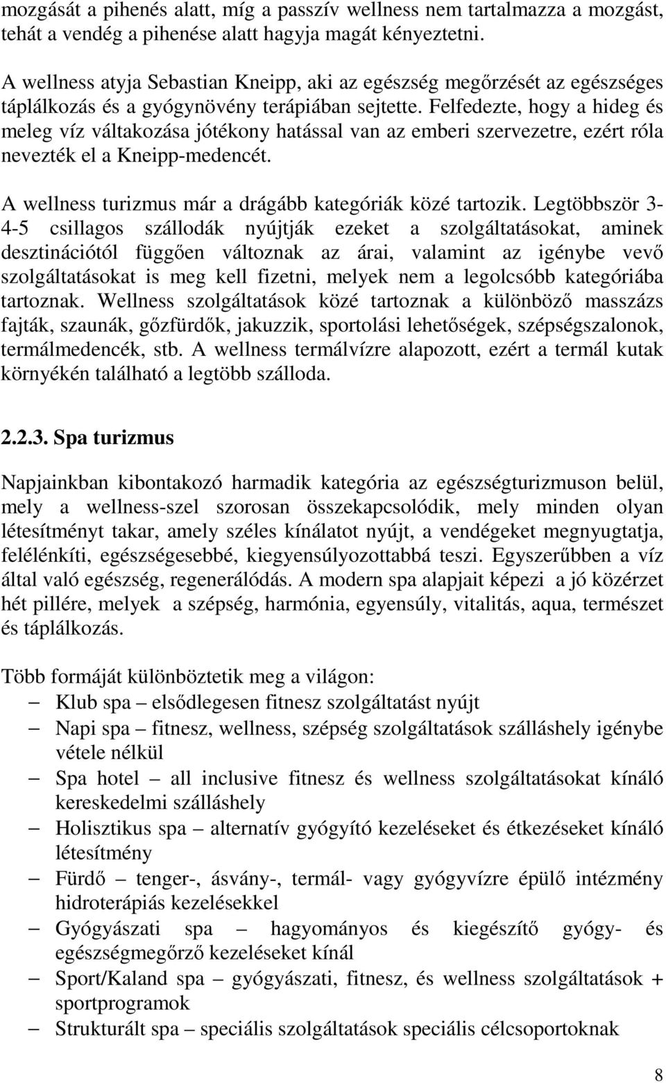 Felfedezte, hogy a hideg és meleg víz váltakozása jótékony hatással van az emberi szervezetre, ezért róla nevezték el a Kneipp-medencét. A wellness turizmus már a drágább kategóriák közé tartozik.