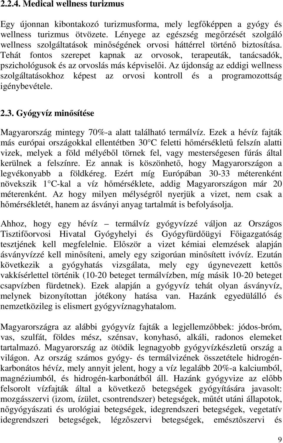 Tehát fontos szerepet kapnak az orvosok, terapeuták, tanácsadók, pszichológusok és az orvoslás más képviselői.