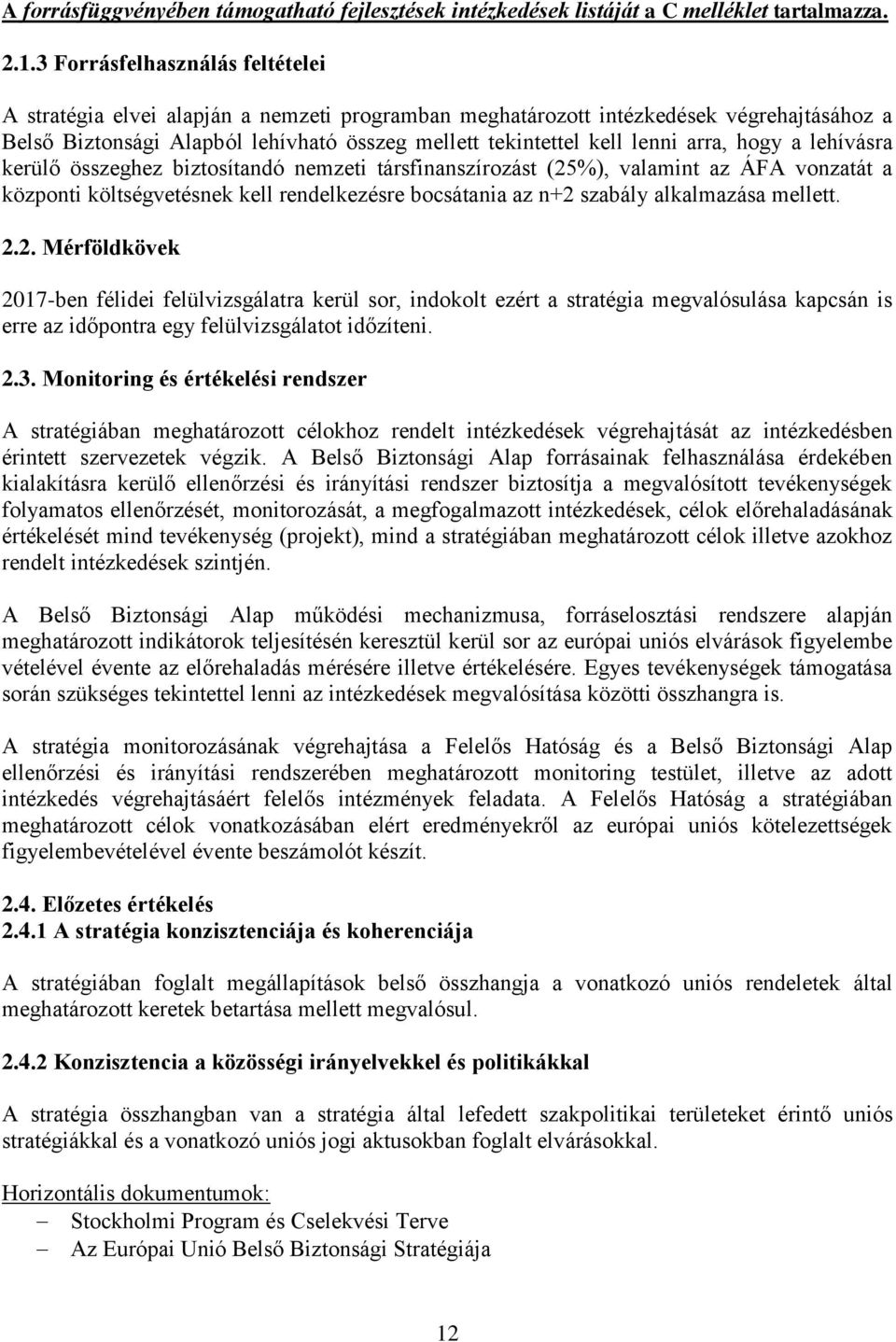 arra, hogy a lehívásra kerülő összeghez biztosítandó nemzeti társfinanszírozást (25%), valamint az ÁFA vonzatát a központi költségvetésnek kell rendelkezésre bocsátania az n+2 szabály alkalmazása