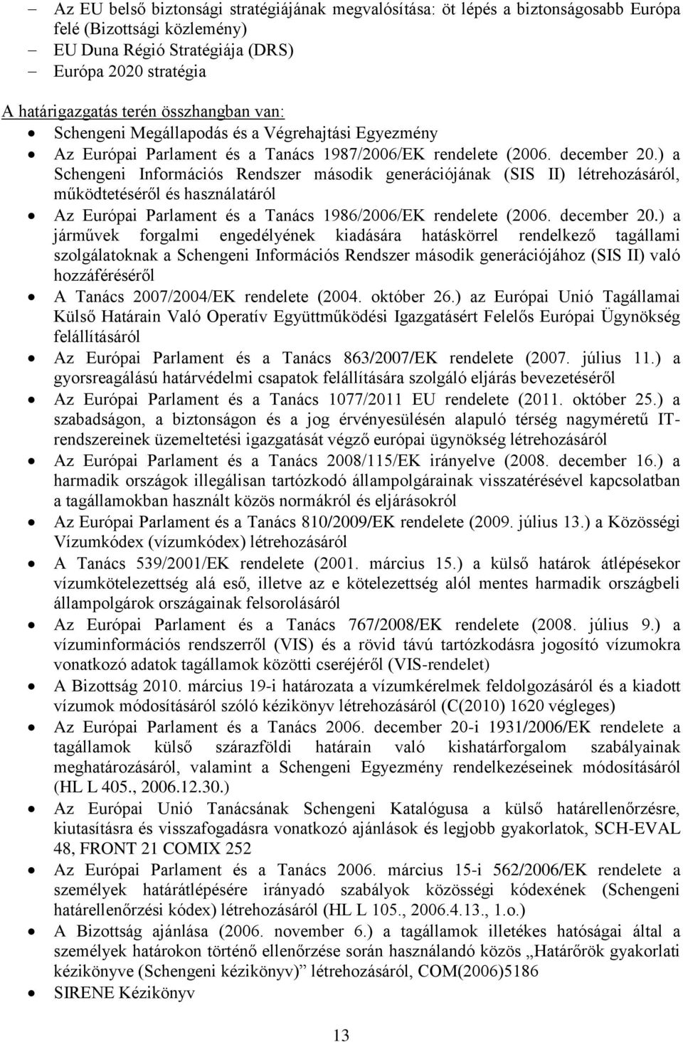 ) a Schengeni Információs Rendszer második generációjának (SIS II) létrehozásáról, működtetéséről és használatáról Az Európai Parlament és a Tanács 1986/2006/EK rendelete (2006. december 20.