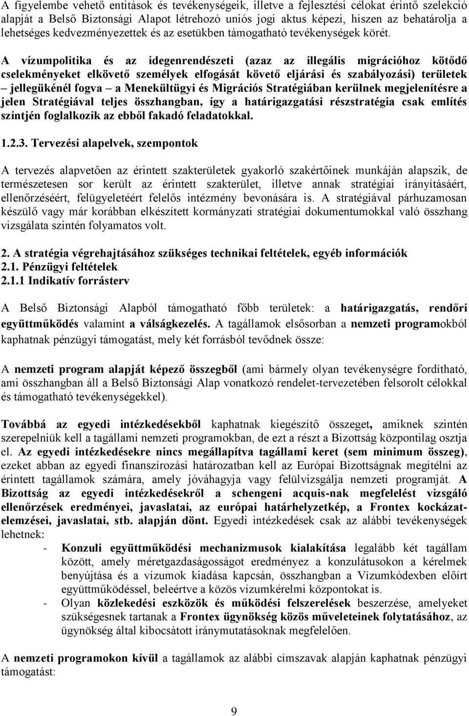 A vízumpolitika és az idegenrendészeti (azaz az illegális migrációhoz kötődő cselekményeket elkövető személyek elfogását követő eljárási és szabályozási) területek jellegükénél fogva a Menekültügyi