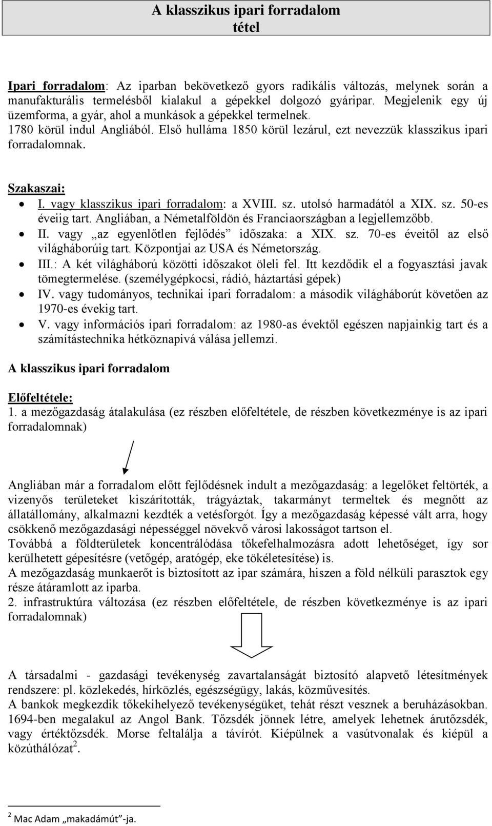 vagy klasszikus ipari forradalom: a XVIII. sz. utolsó harmadától a XIX. sz. 50-es éveiig tart. Angliában, a Németalföldön és Franciaországban a legjellemzőbb. II.