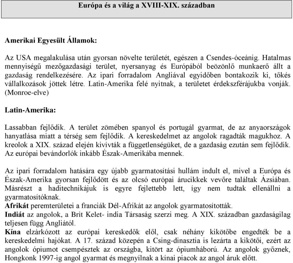 Az ipari forradalom Angliával egyidőben bontakozik ki, tőkés vállalkozások jöttek létre. Latin-Amerika felé nyitnak, a területet érdekszférájukba vonják.