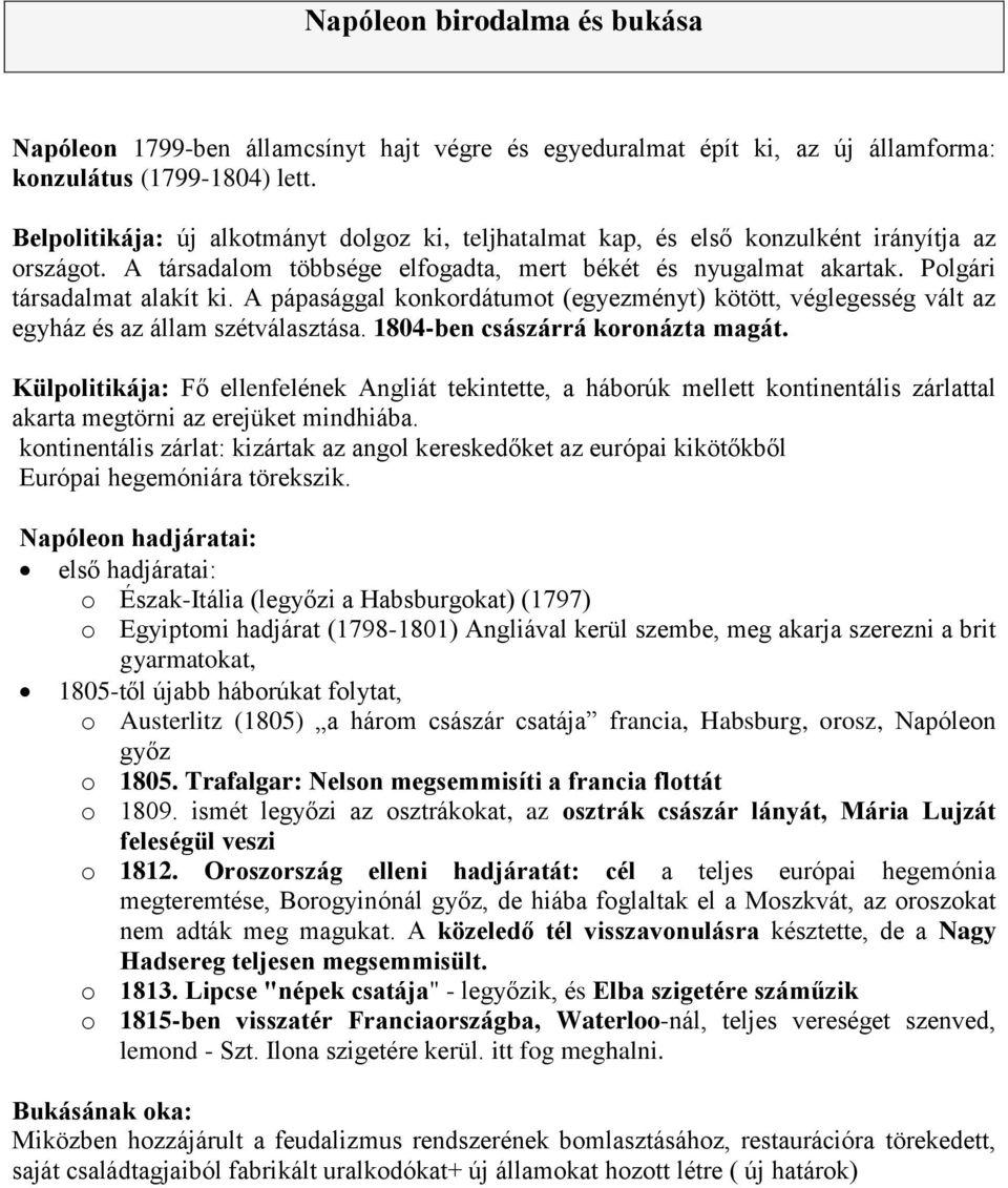 A pápasággal konkordátumot (egyezményt) kötött, véglegesség vált az egyház és az állam szétválasztása. 1804-ben császárrá koronázta magát.