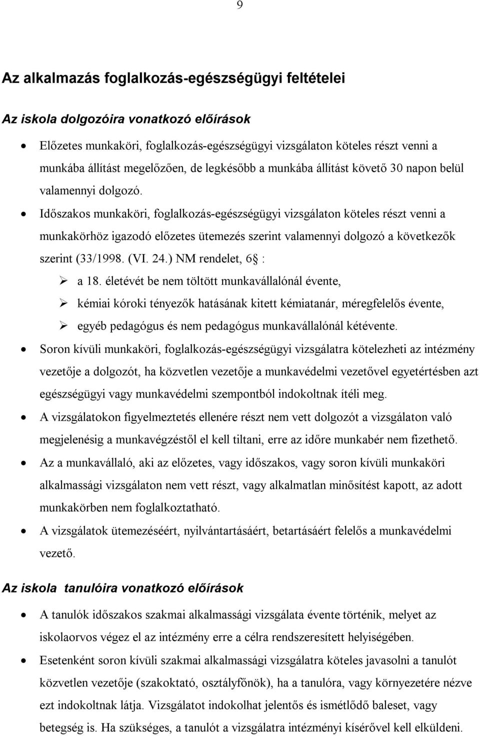 Időszakos munkaköri, foglalkozás-egészségügyi vizsgálaton köteles részt venni a munkakörhöz igazodó előzetes ütemezés szerint valamennyi dolgozó a következők szerint (33/1998. (VI. 24.