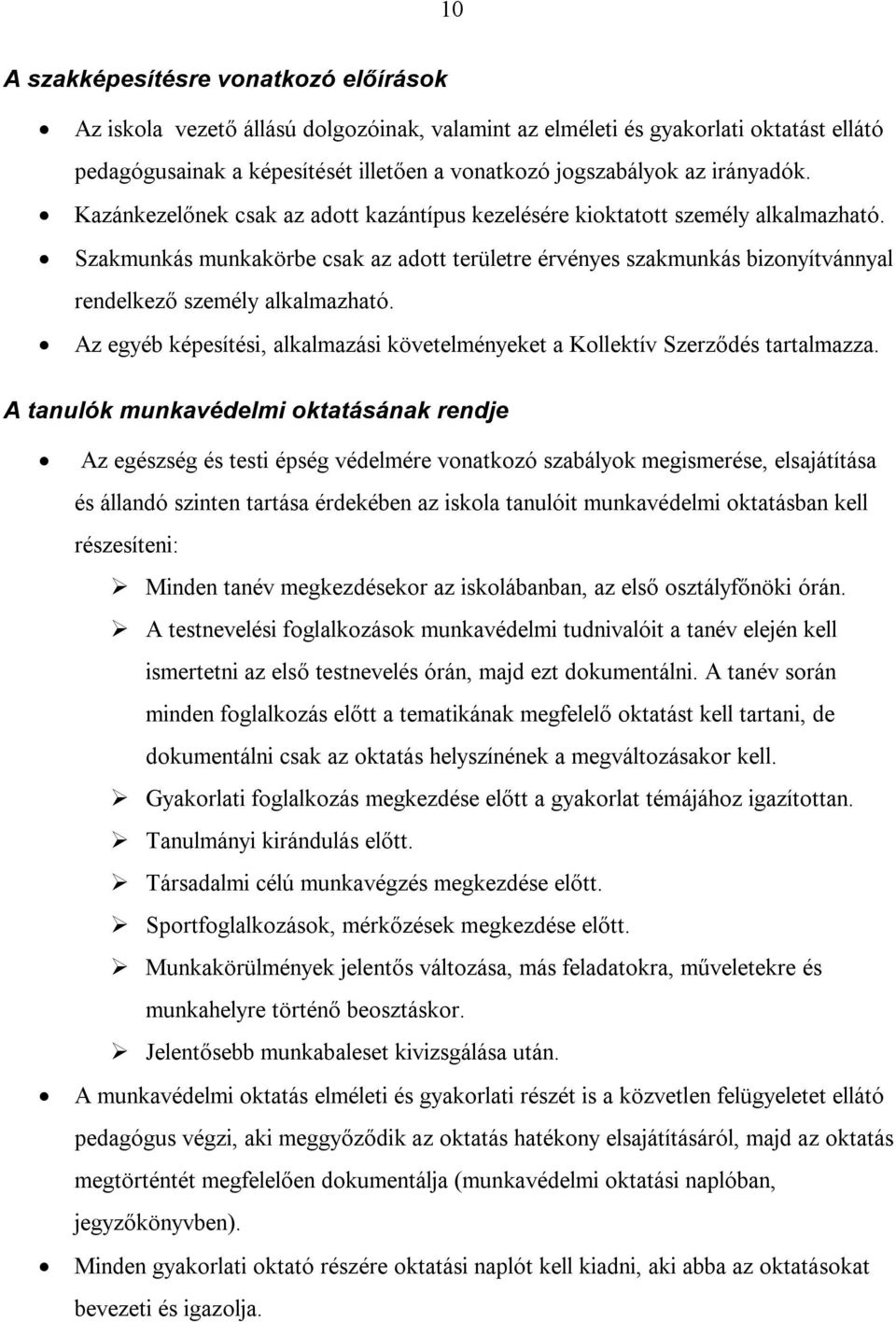 Szakmunkás munkakörbe csak az adott területre érvényes szakmunkás bizonyítvánnyal rendelkező személy alkalmazható. Az egyéb képesítési, alkalmazási követelményeket a Kollektív Szerződés tartalmazza.