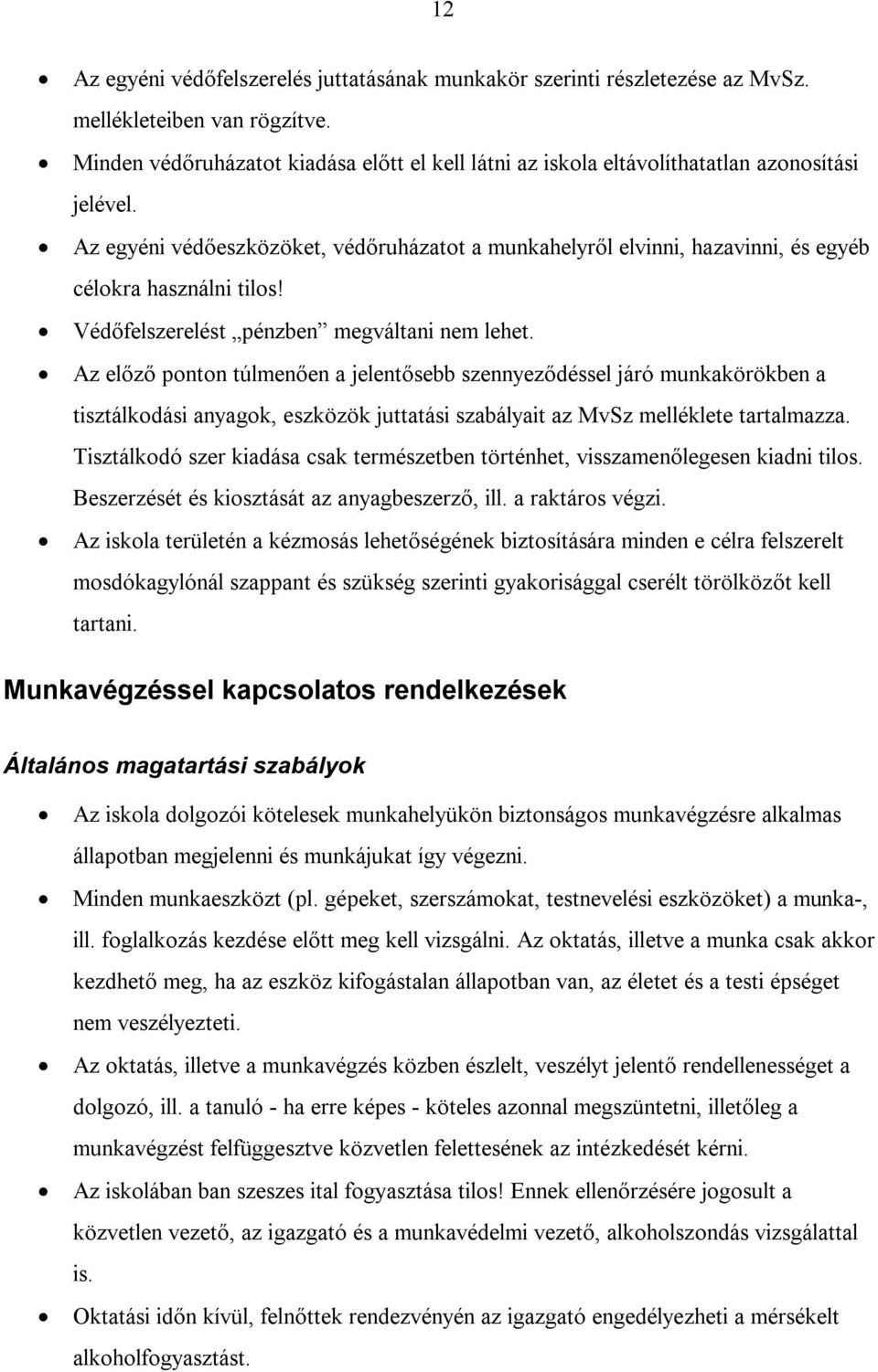 Az egyéni védőeszközöket, védőruházatot a munkahelyről elvinni, hazavinni, és egyéb célokra használni tilos! Védőfelszerelést pénzben megváltani nem lehet.