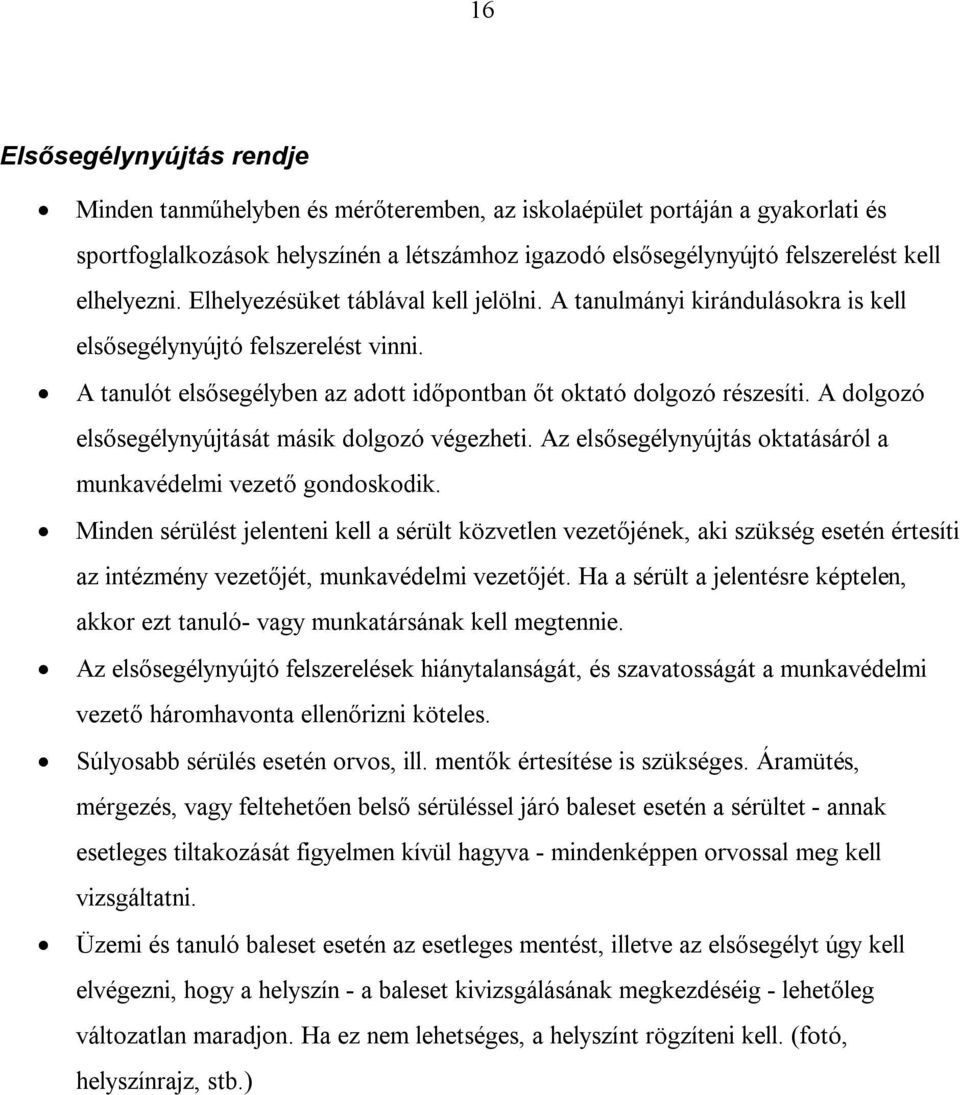 A dolgozó elsősegélynyújtását másik dolgozó végezheti. Az elsősegélynyújtás oktatásáról a munkavédelmi vezető gondoskodik.