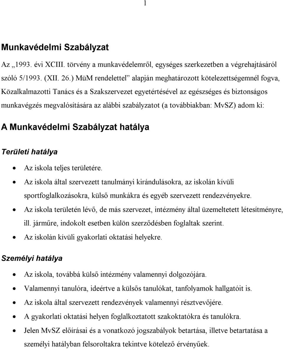 szabályzatot (a továbbiakban: MvSZ) adom ki: A Munkavédelmi Szabályzat hatálya Területi hatálya Az iskola teljes területére.