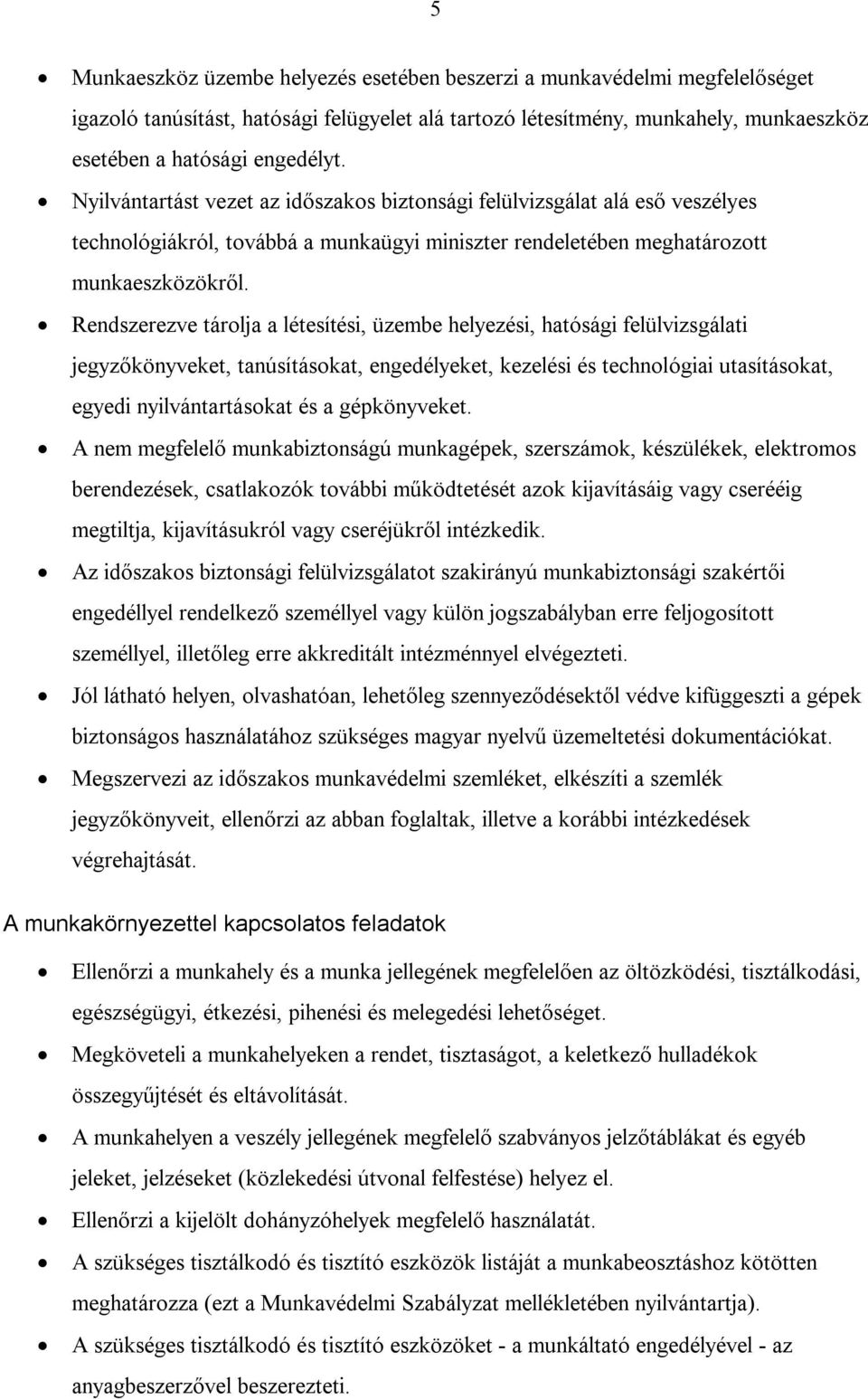 Rendszerezve tárolja a létesítési, üzembe helyezési, hatósági felülvizsgálati jegyzőkönyveket, tanúsításokat, engedélyeket, kezelési és technológiai utasításokat, egyedi nyilvántartásokat és a