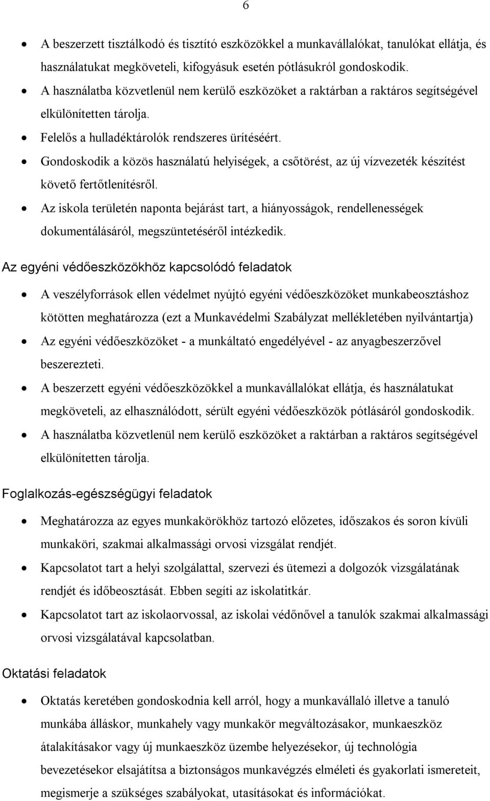 Gondoskodik a közös használatú helyiségek, a csőtörést, az új vízvezeték készítést követő fertőtlenítésről.