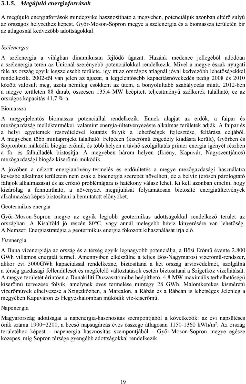 Hazánk medence jellegéből adódóan a szélenergia terén az Uniónál szerényebb potenciálokkal rendelkezik.